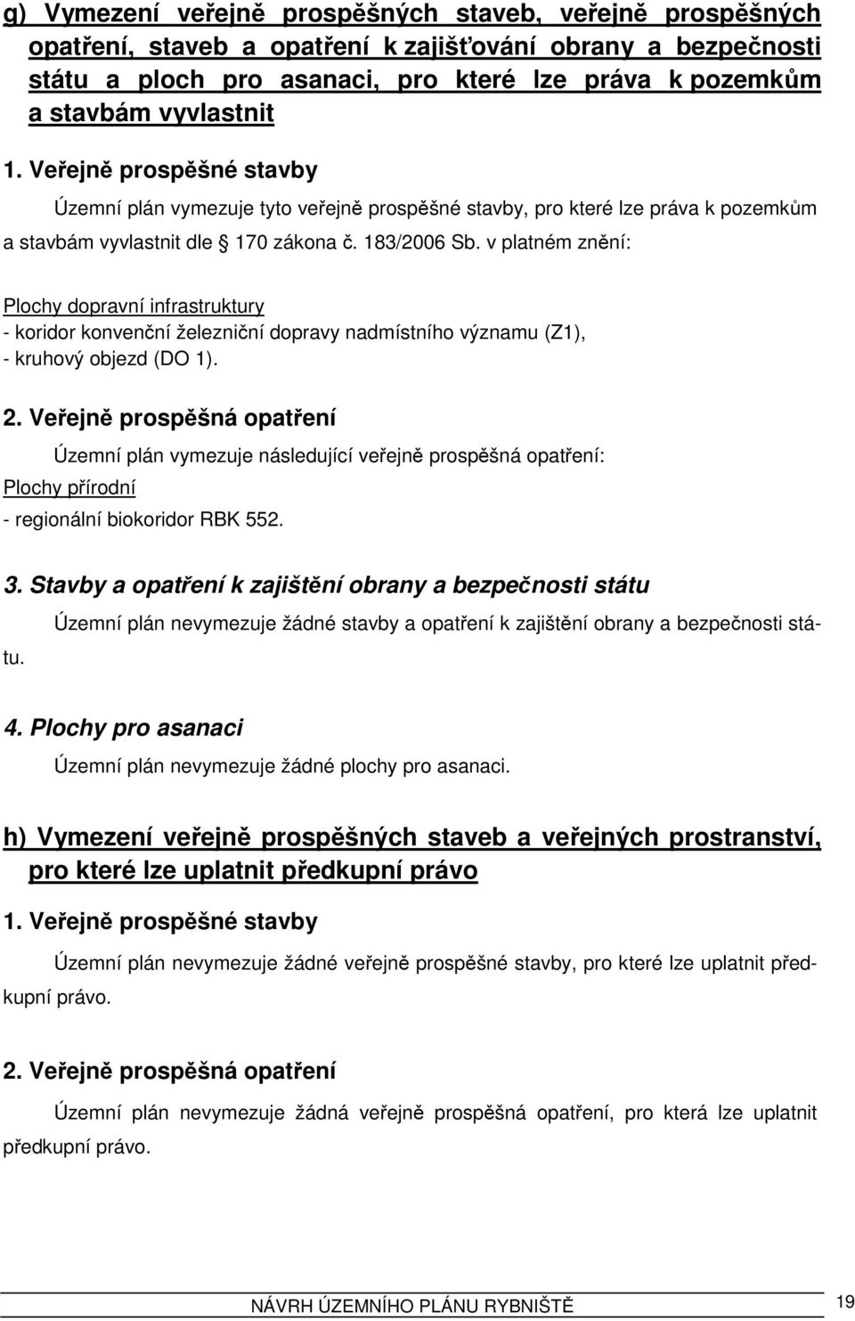 v platném znění: Plochy dopravní infrastruktury - koridor konvenční železniční dopravy nadmístního významu (Z1), - kruhový objezd (DO 1). 2.