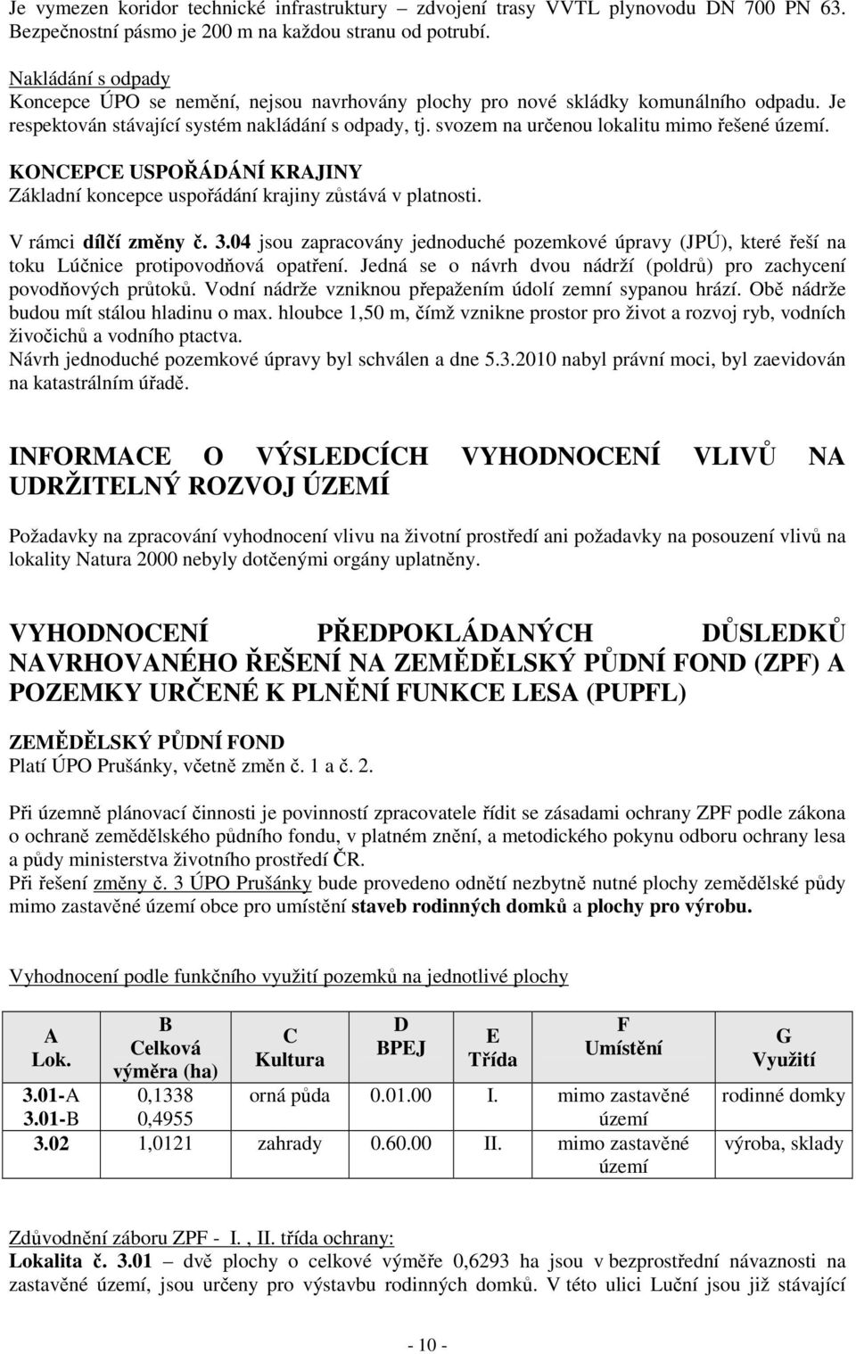 svozem na určenou lokalitu mimo řešené území. KONCEPCE USPOŘÁDÁNÍ KRAJINY Základní koncepce uspořádání krajiny zůstává v platnosti. V rámci dílčí změny č. 3.