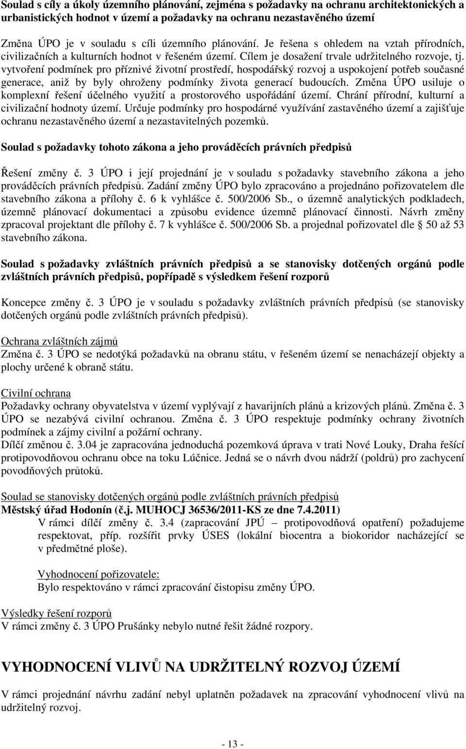 vytvoření podmínek pro příznivé životní prostředí, hospodářský rozvoj a uspokojení potřeb současné generace, aniž by byly ohroženy podmínky života generací budoucích.