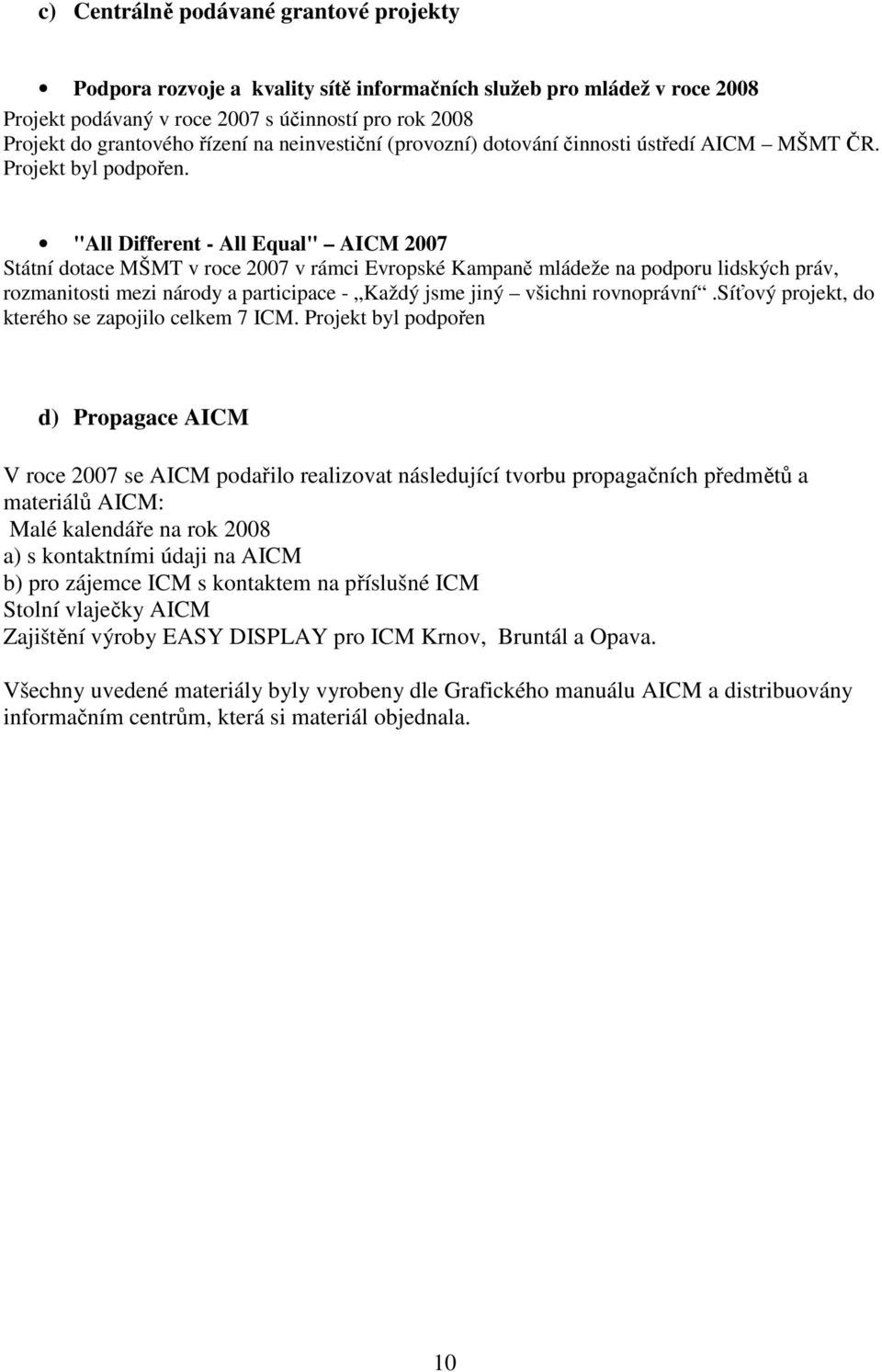 "All Different - All Equal" AICM 2007 Státní dotace MŠMT v roce 2007 v rámci Evropské Kampaně mládeže na podporu lidských práv, rozmanitosti mezi národy a participace - Každý jsme jiný všichni