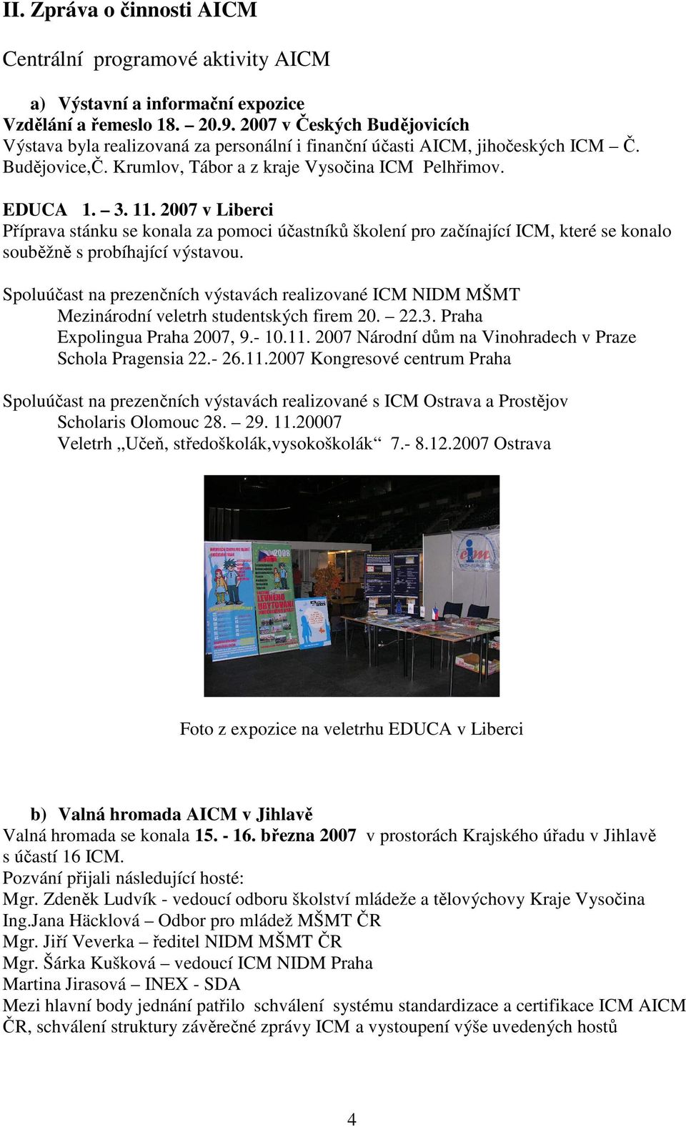 2007 v Liberci Příprava stánku se konala za pomoci účastníků školení pro začínající ICM, které se konalo souběžně s probíhající výstavou.