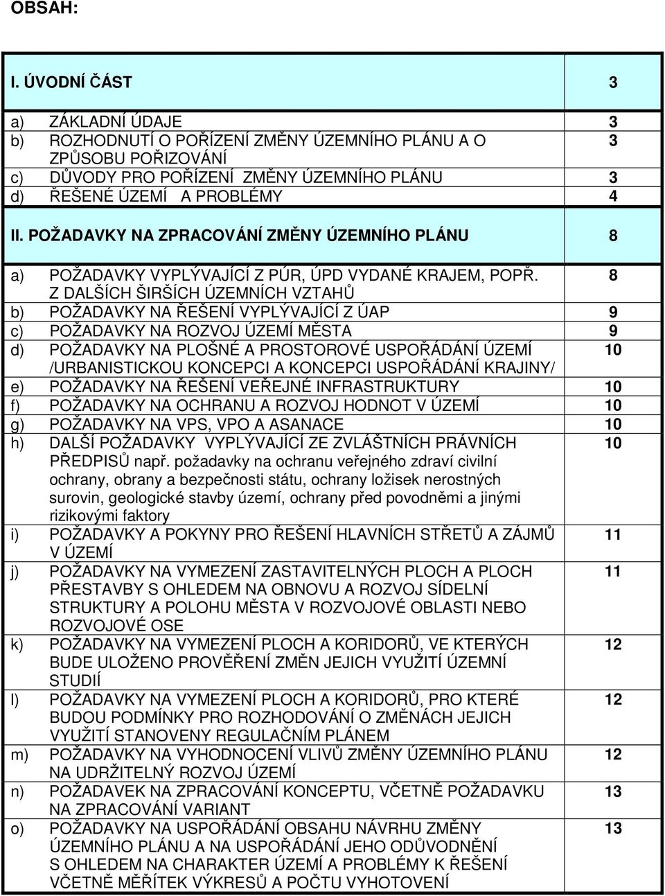 8 Z DALŠÍCH ŠIRŠÍCH ÚZEMNÍCH VZTAHŮ b) POŽADAVKY NA ŘEŠENÍ VYPLÝVAJÍCÍ Z ÚAP 9 c) POŽADAVKY NA ROZVOJ ÚZEMÍ MĚSTA 9 d) POŽADAVKY NA PLOŠNÉ A PROSTOROVÉ USPOŘÁDÁNÍ ÚZEMÍ 10 /URBANISTICKOU KONCEPCI A