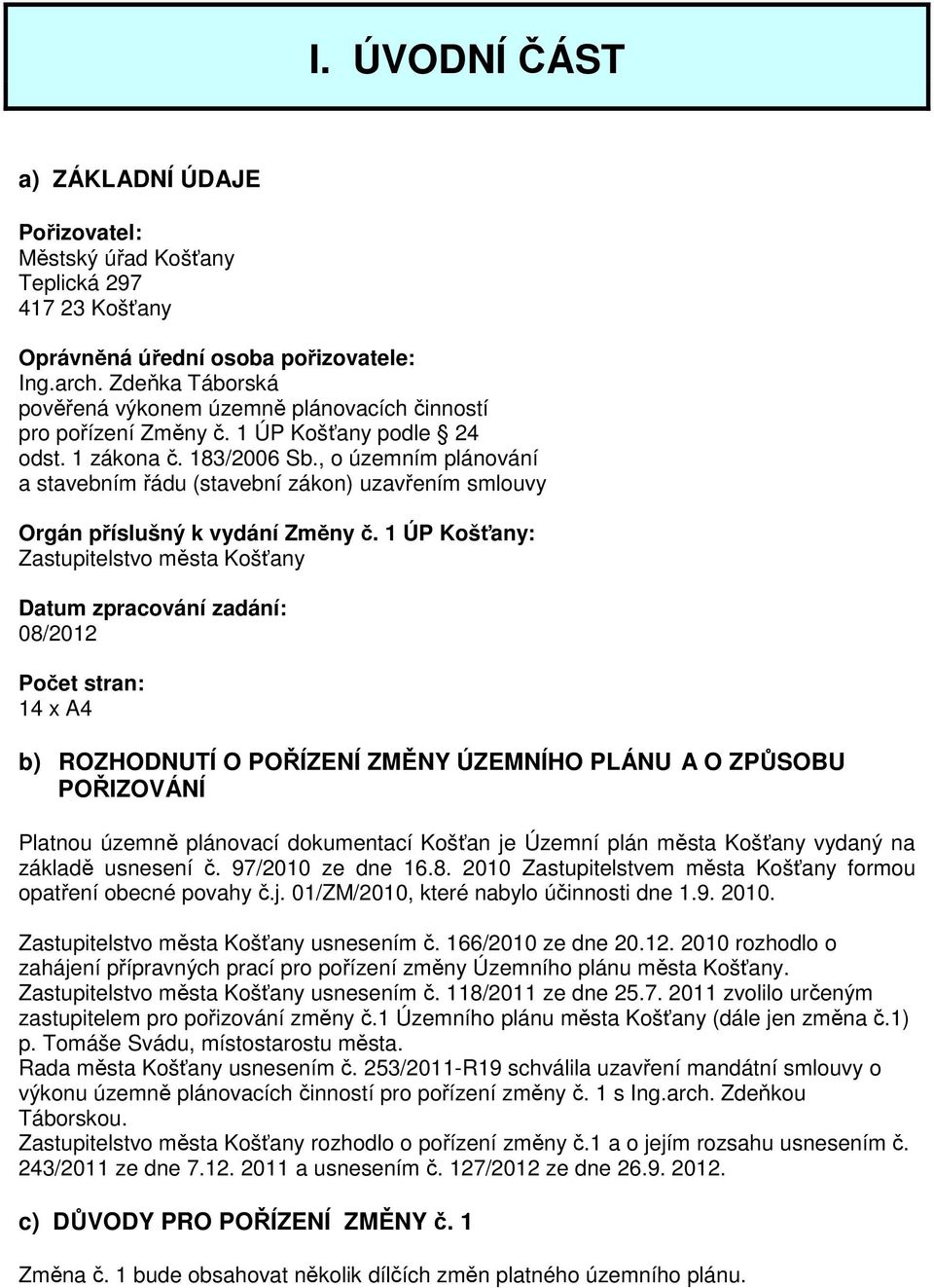 , o územním plánování a stavebním řádu (stavební zákon) uzavřením smlouvy Orgán příslušný k vydání Změny č.