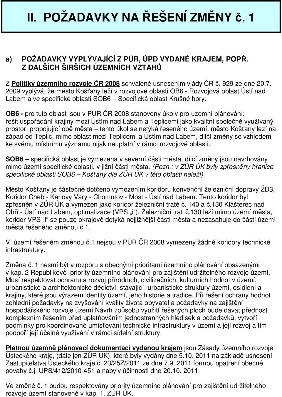 OB6 - pro tuto oblast jsou v PUR ČR 2008 stanoveny úkoly pro územní plánování: řešit uspořádání krajiny mezi Ústím nad Labem a Teplicemi jako kvalitní společně využívaný prostor, propojující obě