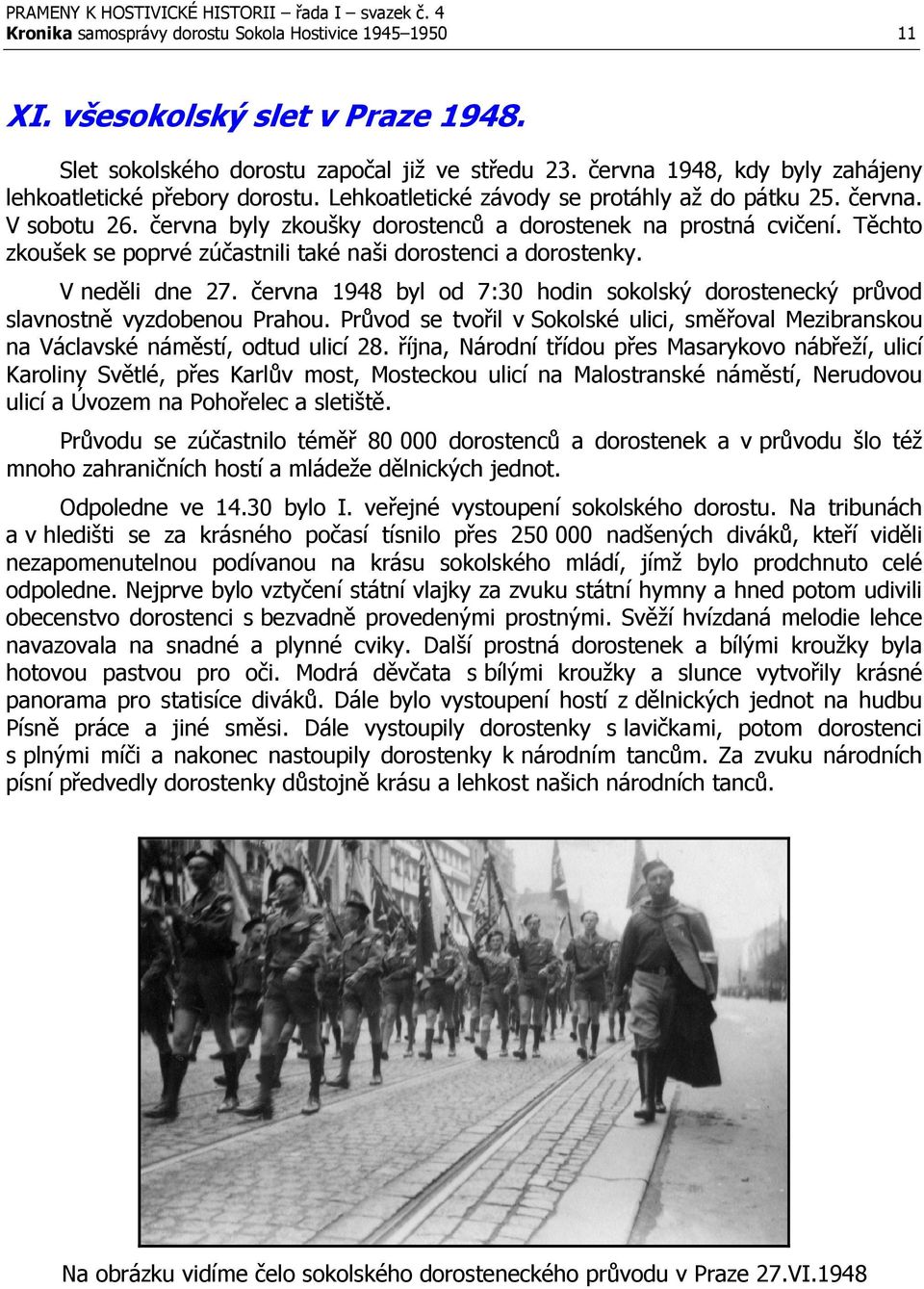 Těchto zkoušek se poprvé zúčastnili také naši dorostenci a dorostenky. V neděli dne 27. června 1948 byl od 7:30 hodin sokolský dorostenecký průvod slavnostně vyzdobenou Prahou.