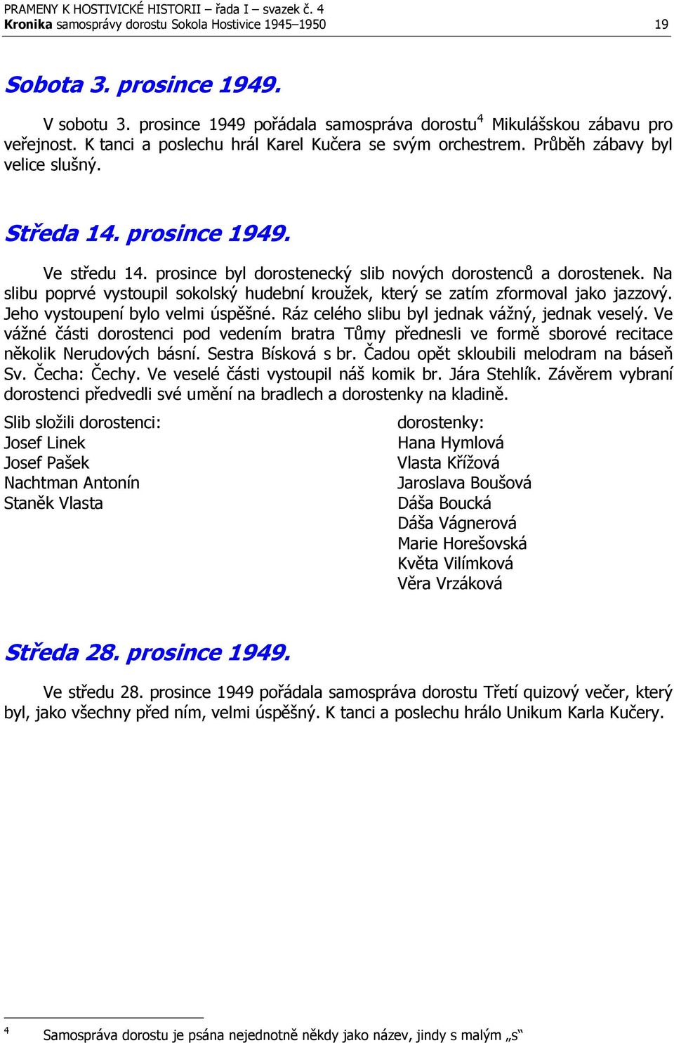 Na slibu poprvé vystoupil sokolský hudební kroužek, který se zatím zformoval jako jazzový. Jeho vystoupení bylo velmi úspěšné. Ráz celého slibu byl jednak vážný, jednak veselý.