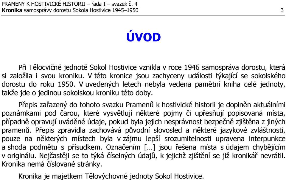 Přepis zařazený do tohoto svazku Pramenů k hostivické historii je doplněn aktuálními poznámkami pod čarou, které vysvětlují některé pojmy či upřesňují popisovaná místa, případně opravují uváděné