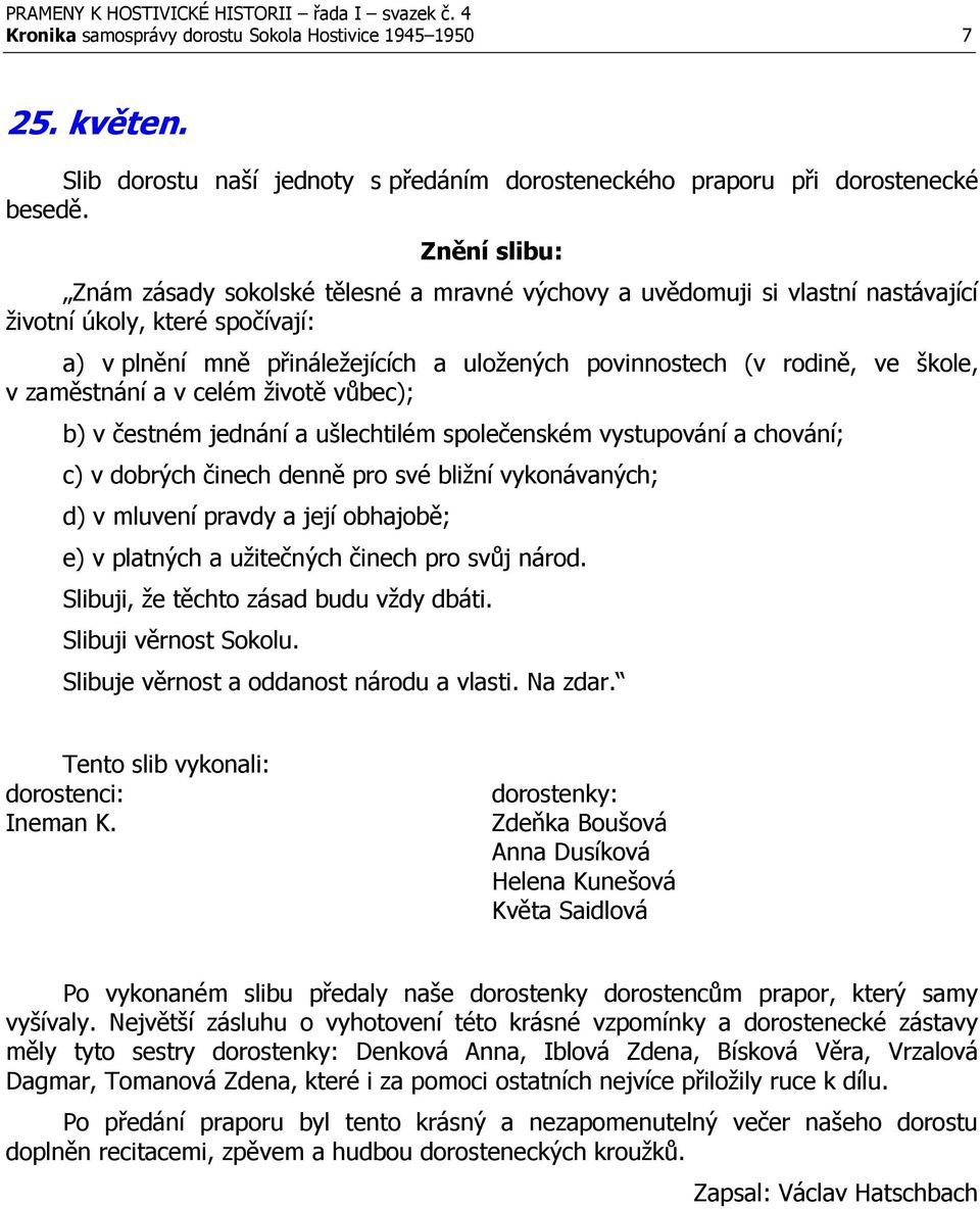 škole, v zaměstnání a v celém životě vůbec); b) v čestném jednání a ušlechtilém společenském vystupování a chování; c) v dobrých činech denně pro své bližní vykonávaných; d) v mluvení pravdy a její