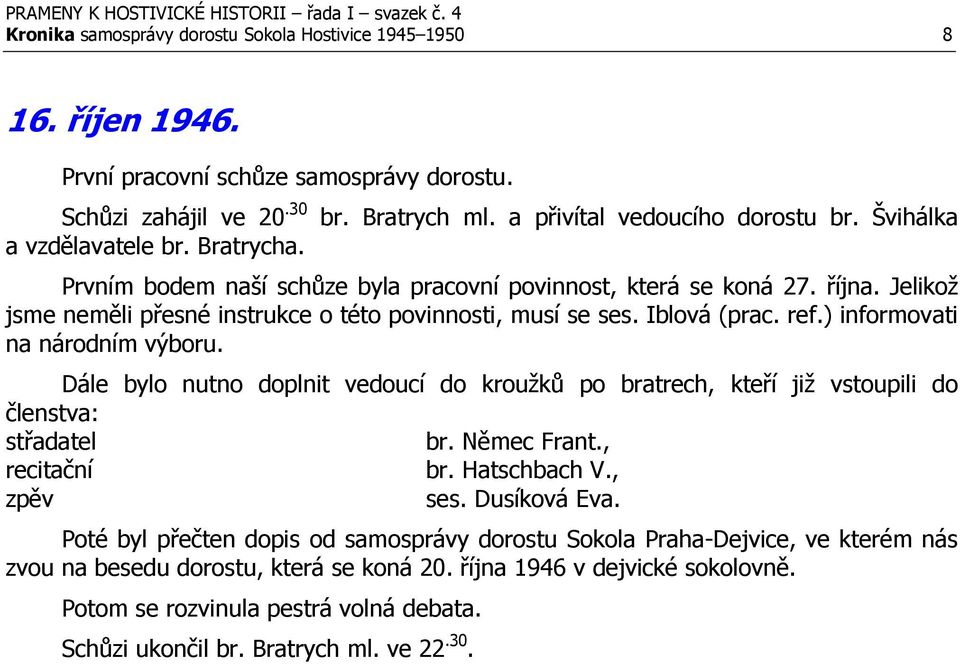 ref.) informovati na národním výboru. Dále bylo nutno doplnit vedoucí do kroužků po bratrech, kteří již vstoupili do členstva: střadatel br. Němec Frant., recitační br. Hatschbach V., zpěv ses.