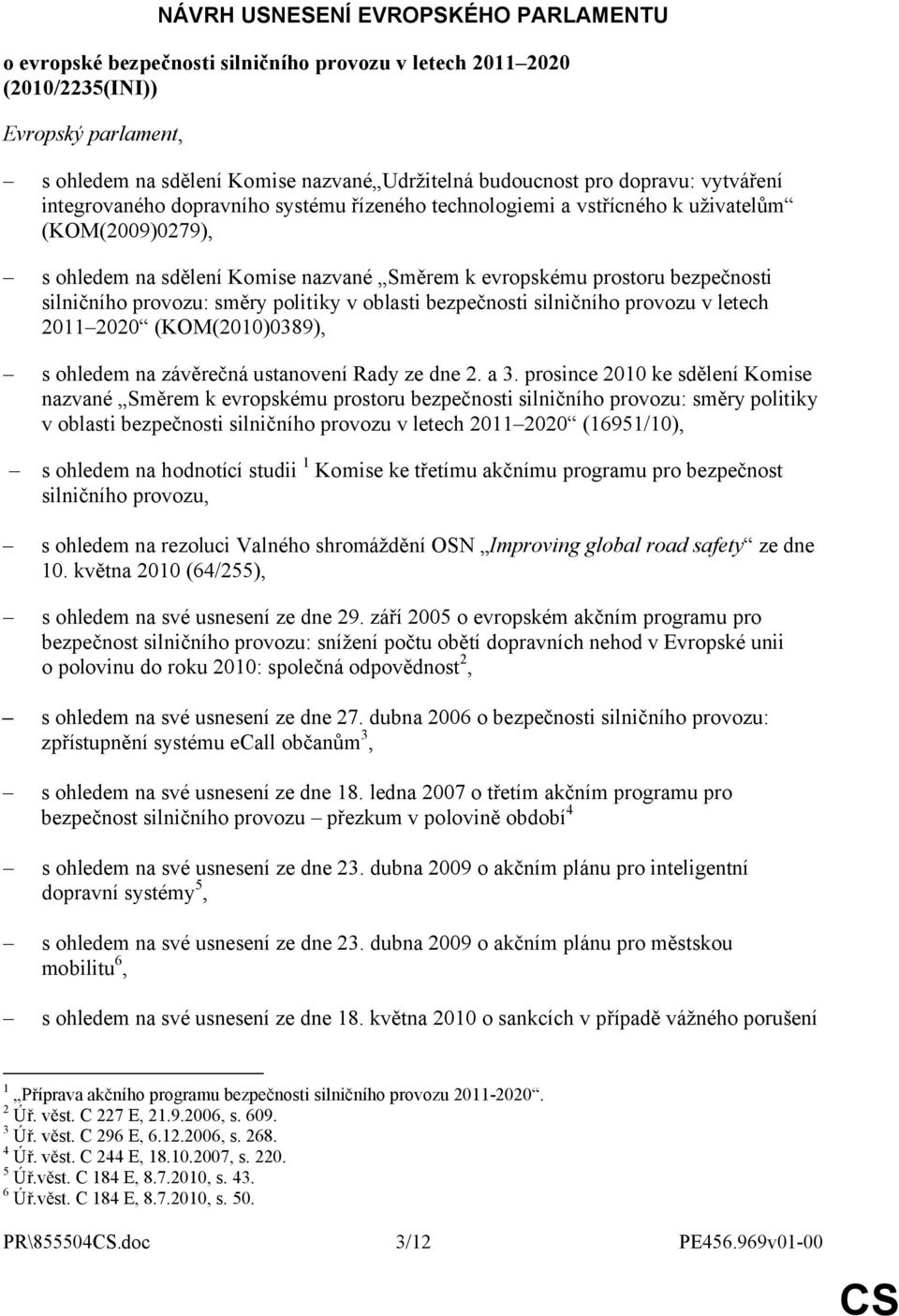 silničního provozu: směry politiky v oblasti bezpečnosti silničního provozu v letech 2011 2020 (KOM(2010)0389), s ohledem na závěrečná ustanovení Rady ze dne 2. a 3.