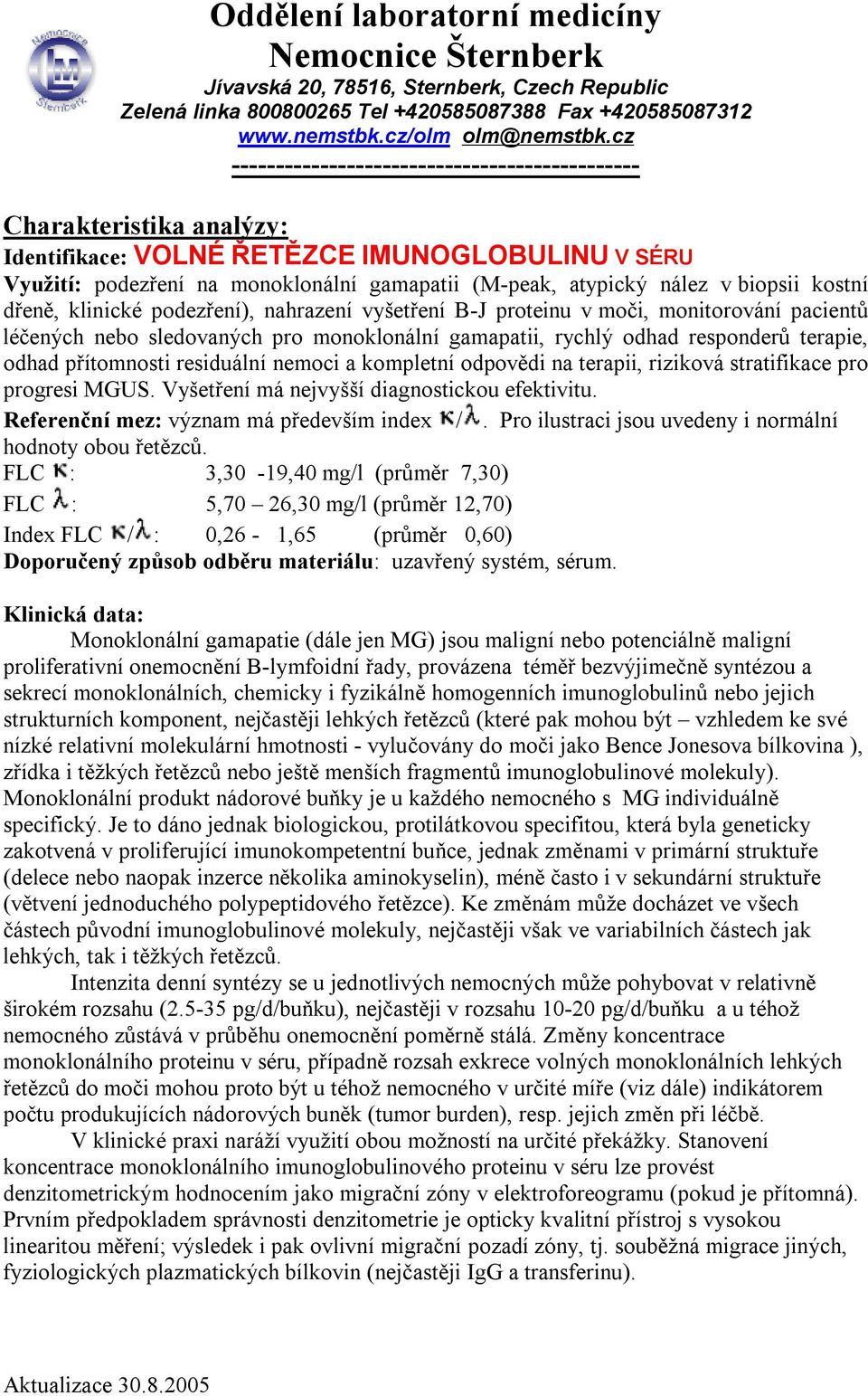 biopsii kostní dřeně, klinické podezření), nahrazení vyšetření B-J proteinu v moči, monitorování pacientů léčených nebo sledovaných pro monoklonální gamapatii, rychlý odhad responderů terapie, odhad