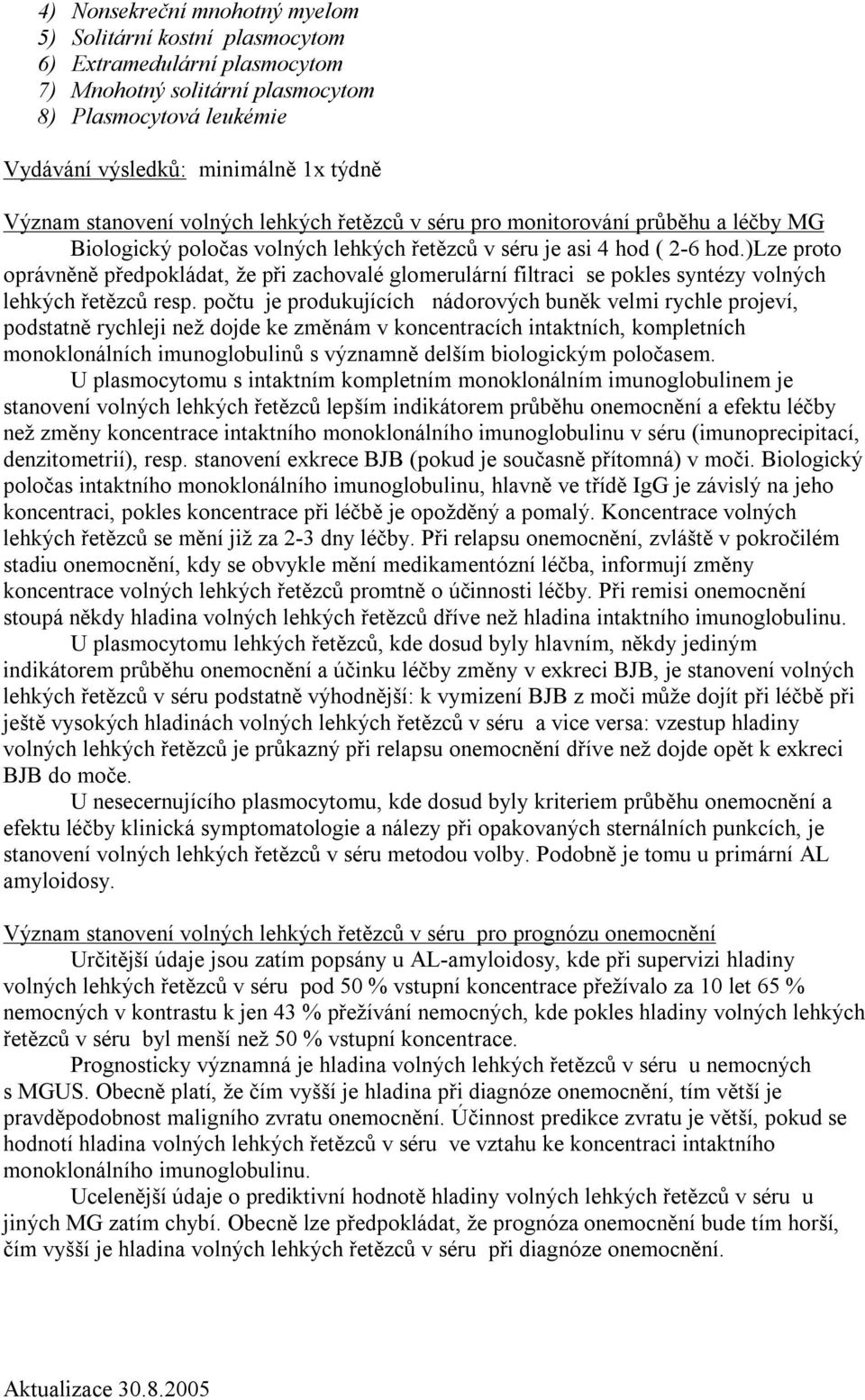 )lze proto oprávněně předpokládat, že při zachovalé glomerulární filtraci se pokles syntézy volných lehkých řetězců resp.