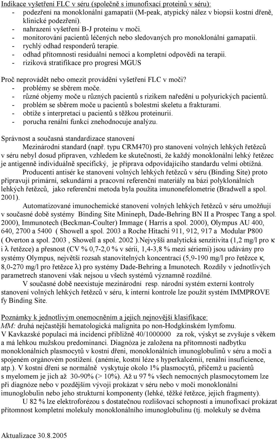 - odhad přítomnosti residuální nemoci a kompletní odpovědi na terapii. - riziková stratifikace pro progresi MGUS Proč neprovádět nebo omezit provádění vyšetření FLC v moči? - problémy se sběrem moče.