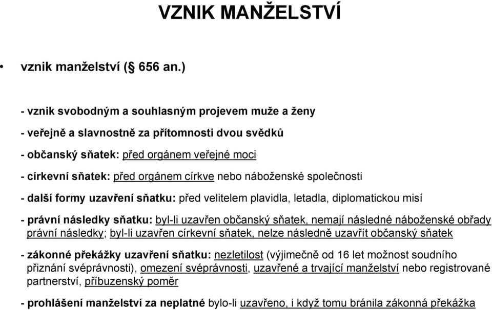 náboženské společnosti - další formy uzavření sňatku: před velitelem plavidla, letadla, diplomatickou misí - právní následky sňatku: byl-li uzavřen občanský sňatek, nemají následné náboženské obřady