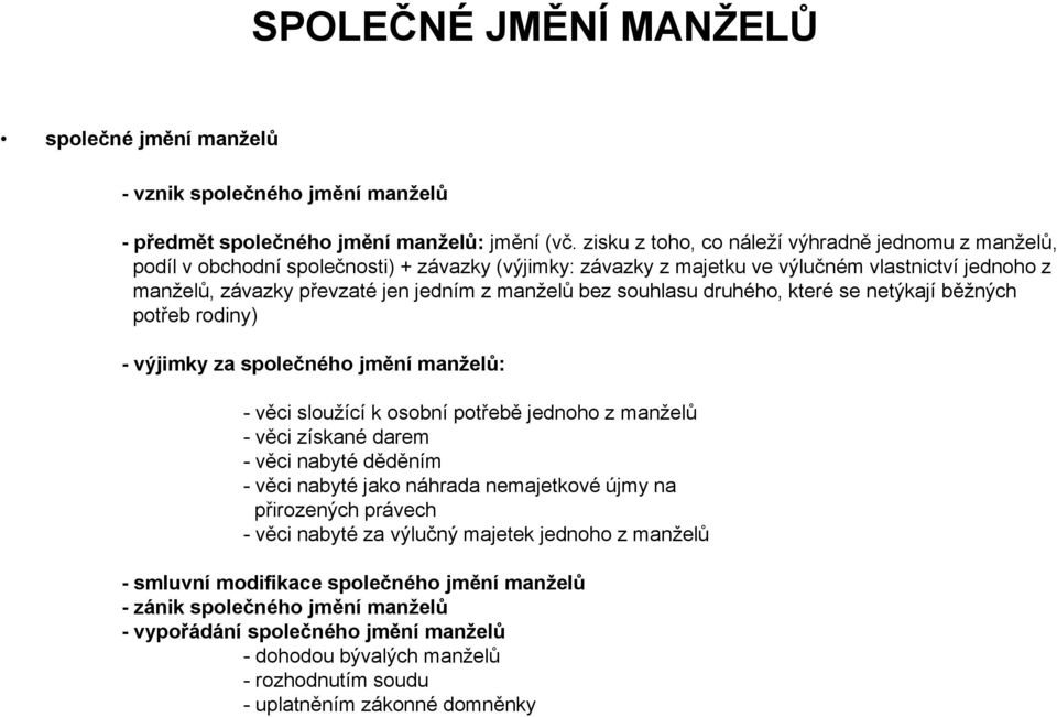 manželů bez souhlasu druhého, které se netýkají běžných potřeb rodiny) - výjimky za společného jmění manželů: - věci sloužící k osobní potřebě jednoho z manželů - věci získané darem - věci nabyté