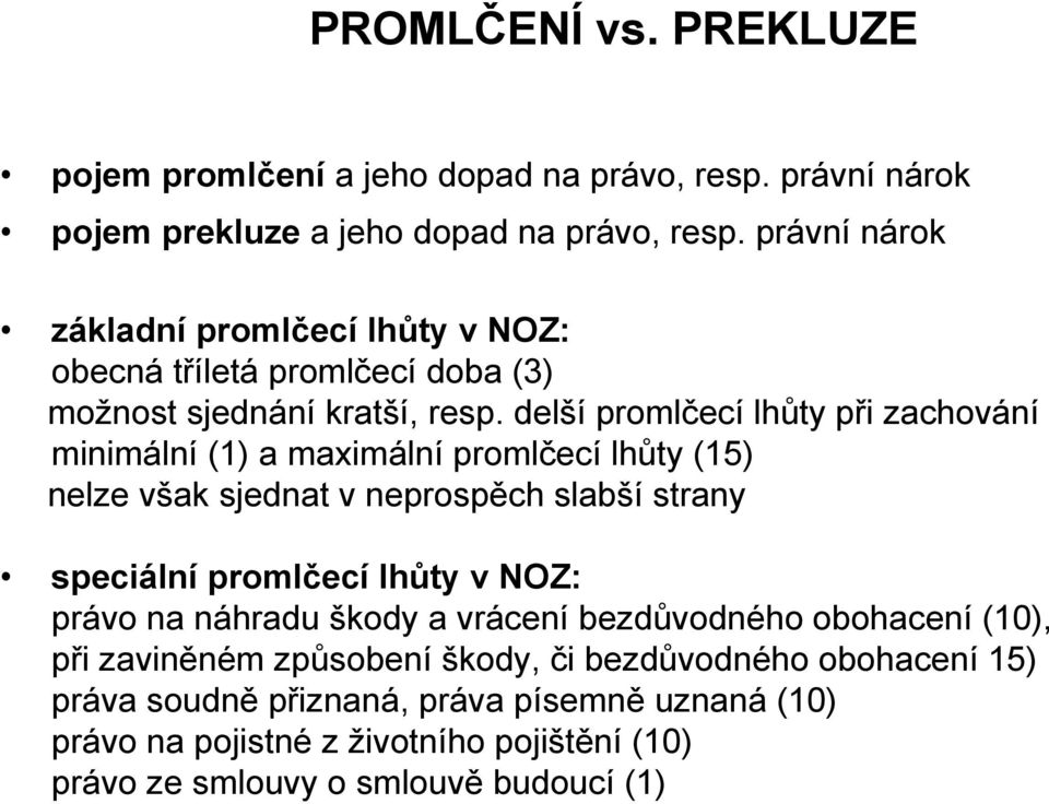 delší promlčecí lhůty při zachování minimální (1) a maximální promlčecí lhůty (15) nelze však sjednat v neprospěch slabší strany speciální promlčecí lhůty v NOZ: