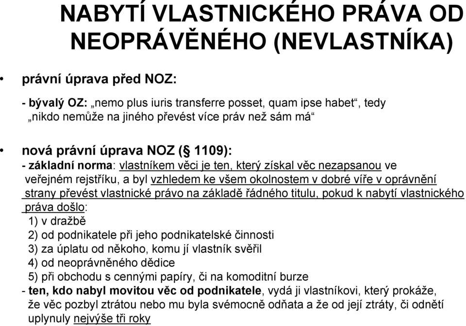 převést vlastnické právo na základě řádného titulu, pokud k nabytí vlastnického práva došlo: 1) v dražbě 2) od podnikatele při jeho podnikatelské činnosti 3) za úplatu od někoho, komu jí vlastník