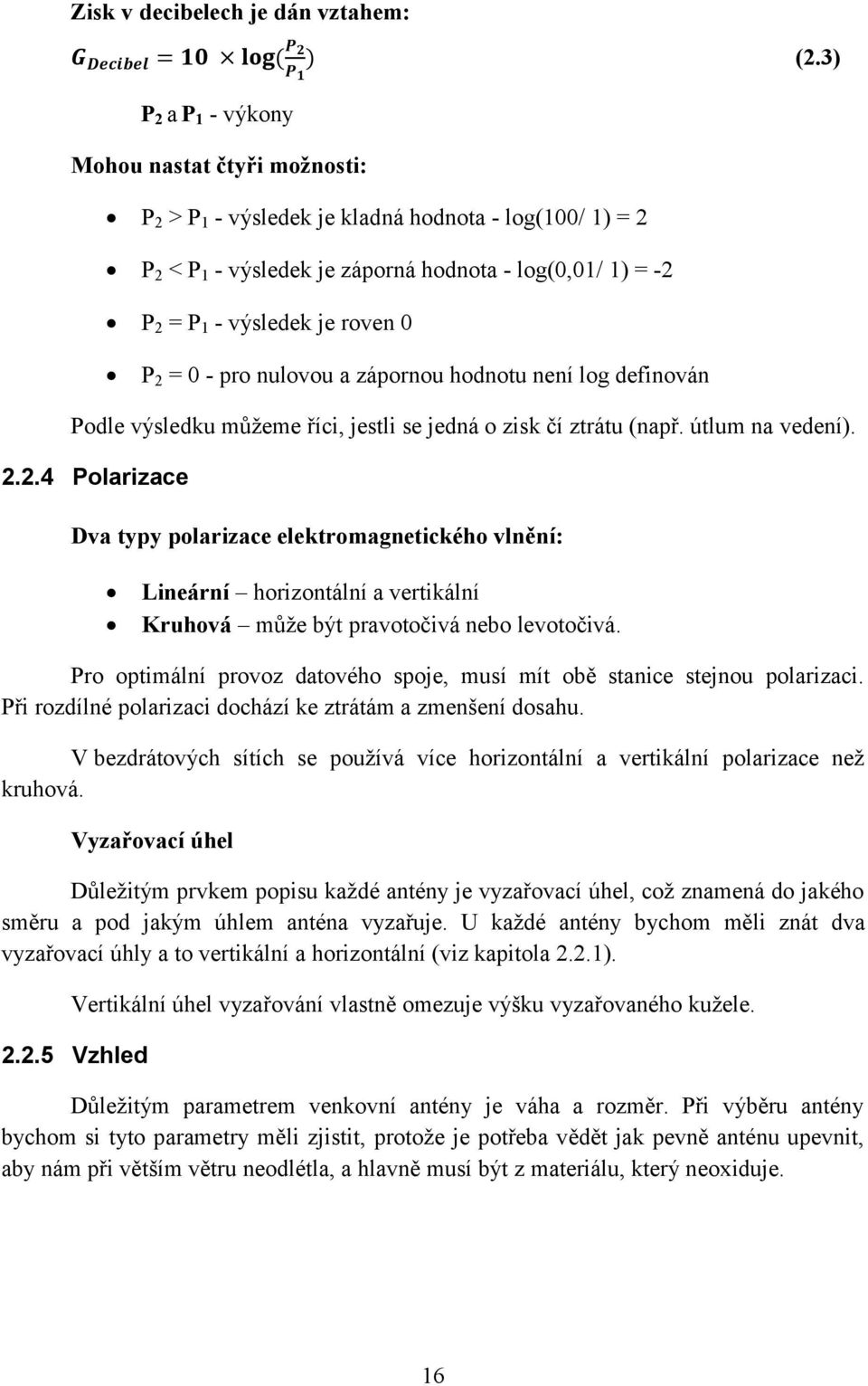 P 2 = 0 - pro nulovou a zápornou hodnotu není log definován Podle výsledku můžeme říci, jestli se jedná o zisk čí ztrátu (např. útlum na vedení). 2.2.4 Polarizace Dva typy polarizace elektromagnetického vlnění: Lineární horizontální a vertikální Kruhová může být pravotočivá nebo levotočivá.