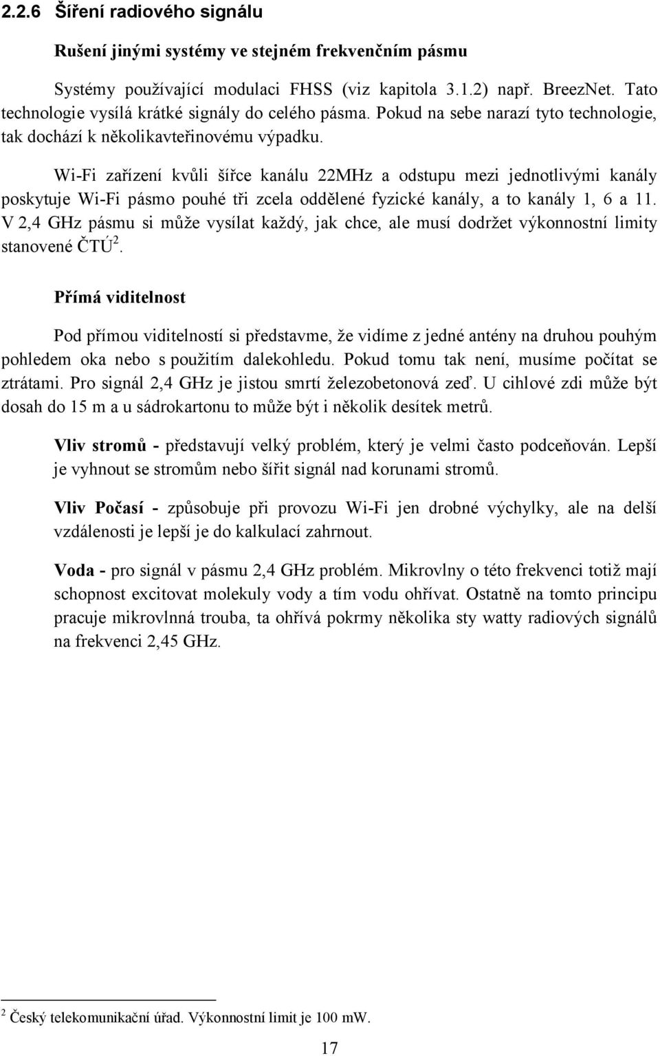 Wi-Fi zařízení kvůli šířce kanálu 22MHz a odstupu mezi jednotlivými kanály poskytuje Wi-Fi pásmo pouhé tři zcela oddělené fyzické kanály, a to kanály 1, 6 a 11.