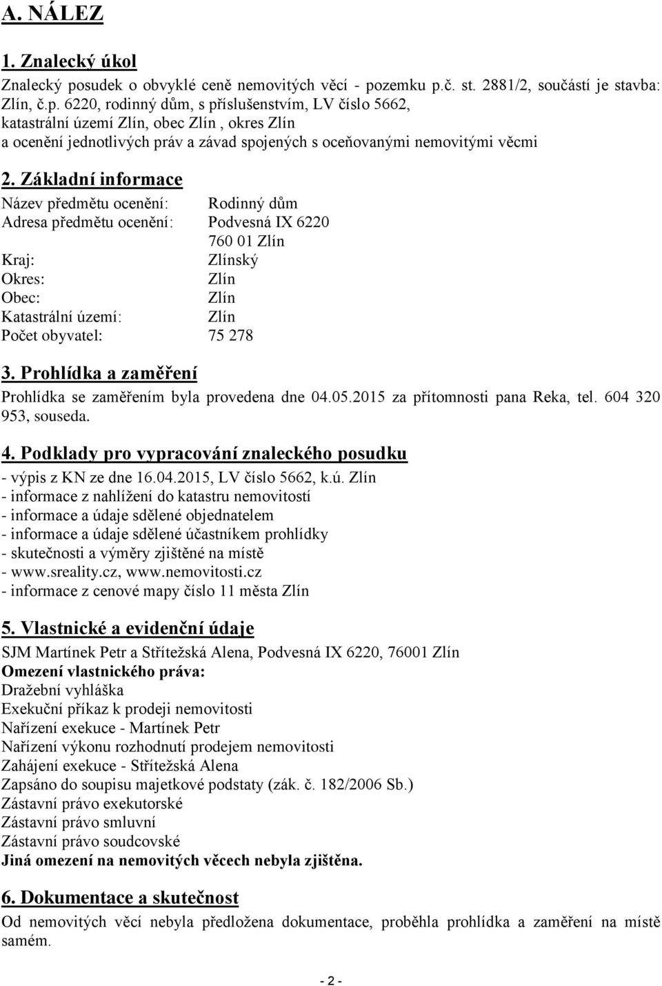 zemku p.č. st. 2881/2, součástí je stavba: Zlín, č.p. 6220, rodinný dům, s příslušenstvím, LV číslo 5662, katastrální území Zlín, obec Zlín, okres Zlín a ocenění jednotlivých práv a závad spojených s oceňovanými nemovitými věcmi 2.