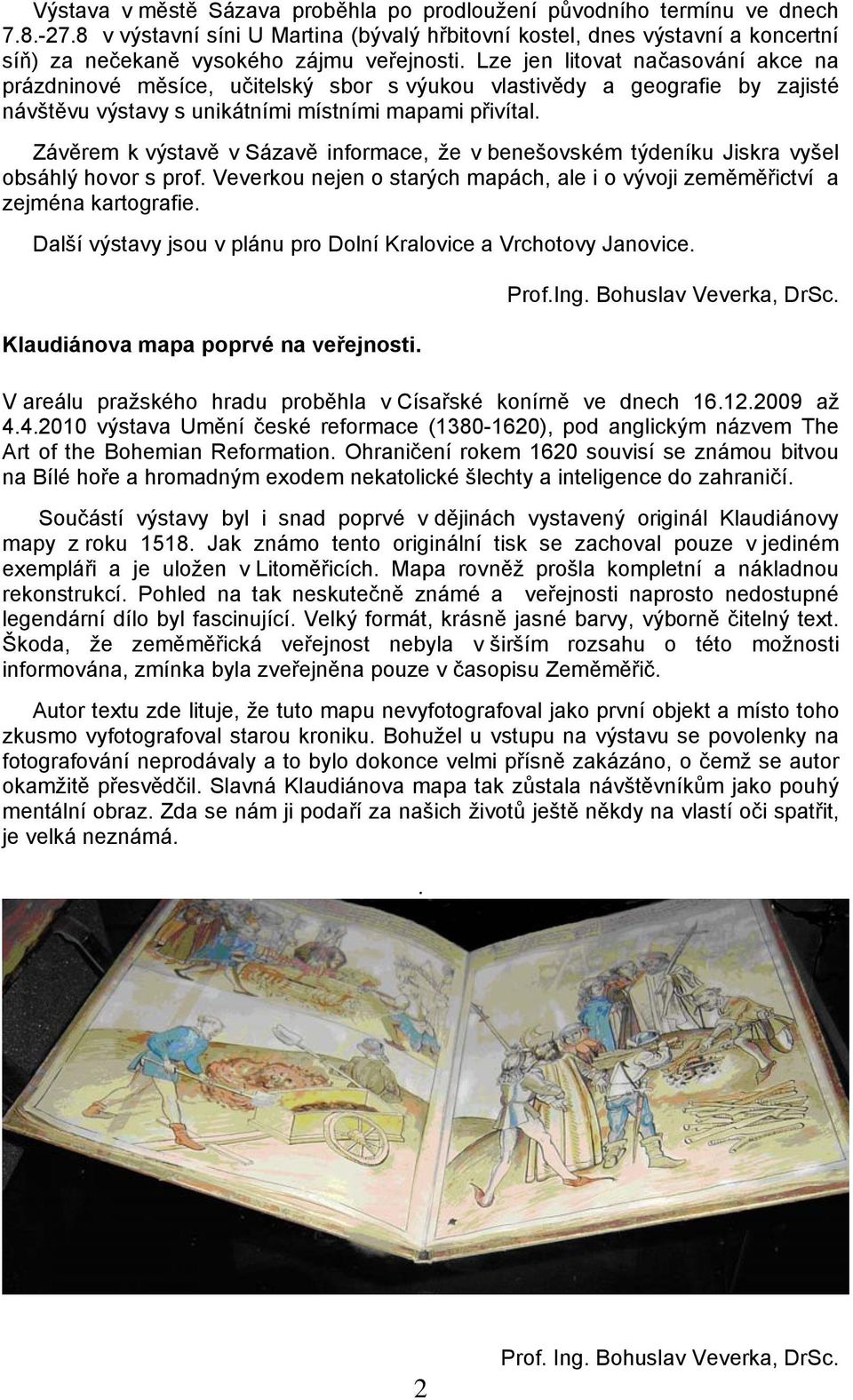 Lze jen litovat načasování akce na prázdninové měsíce, učitelský sbor s výukou vlastivědy a geografie by zajisté návštěvu výstavy s unikátními místními mapami přivítal.