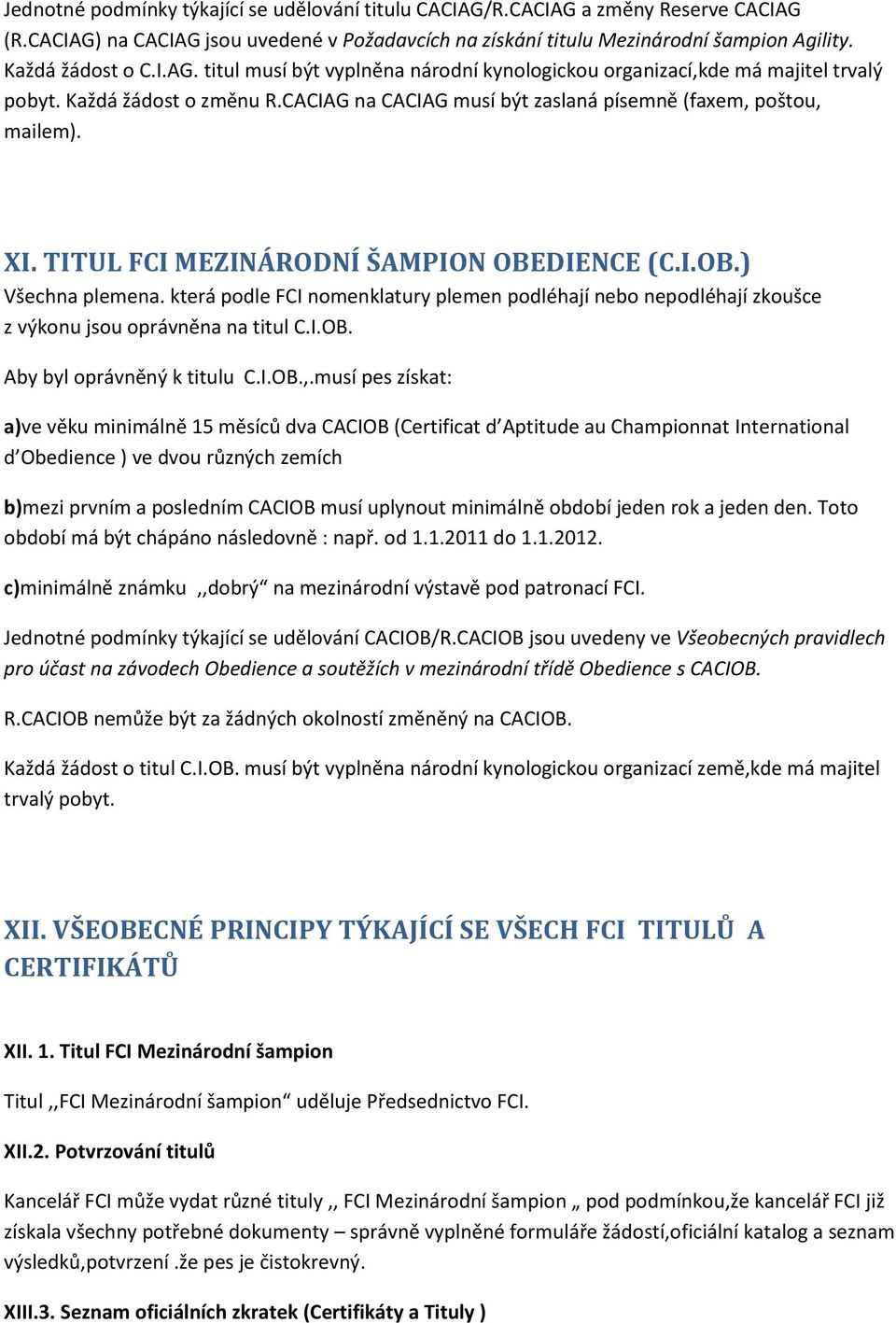 která podle FCI nomenklatury plemen podléhají nebo nepodléhají zkoušce z výkonu jsou oprávněna na titul C.I.OB. Aby byl oprávněný k titulu C.I.OB.,.