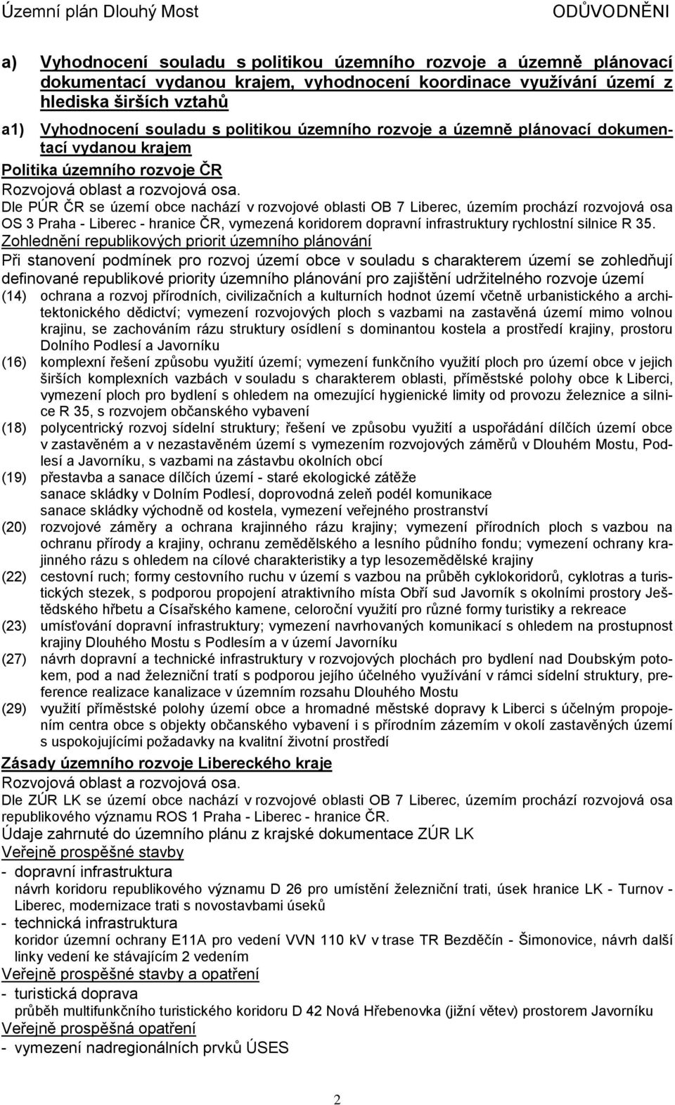 Dle PÚR ČR se území obce nachází v rozvojové oblasti OB 7 Liberec, územím prochází rozvojová osa OS 3 Praha Liberec hranice ČR, vymezená koridorem dopravní infrastruktury rychlostní silnice R 35.