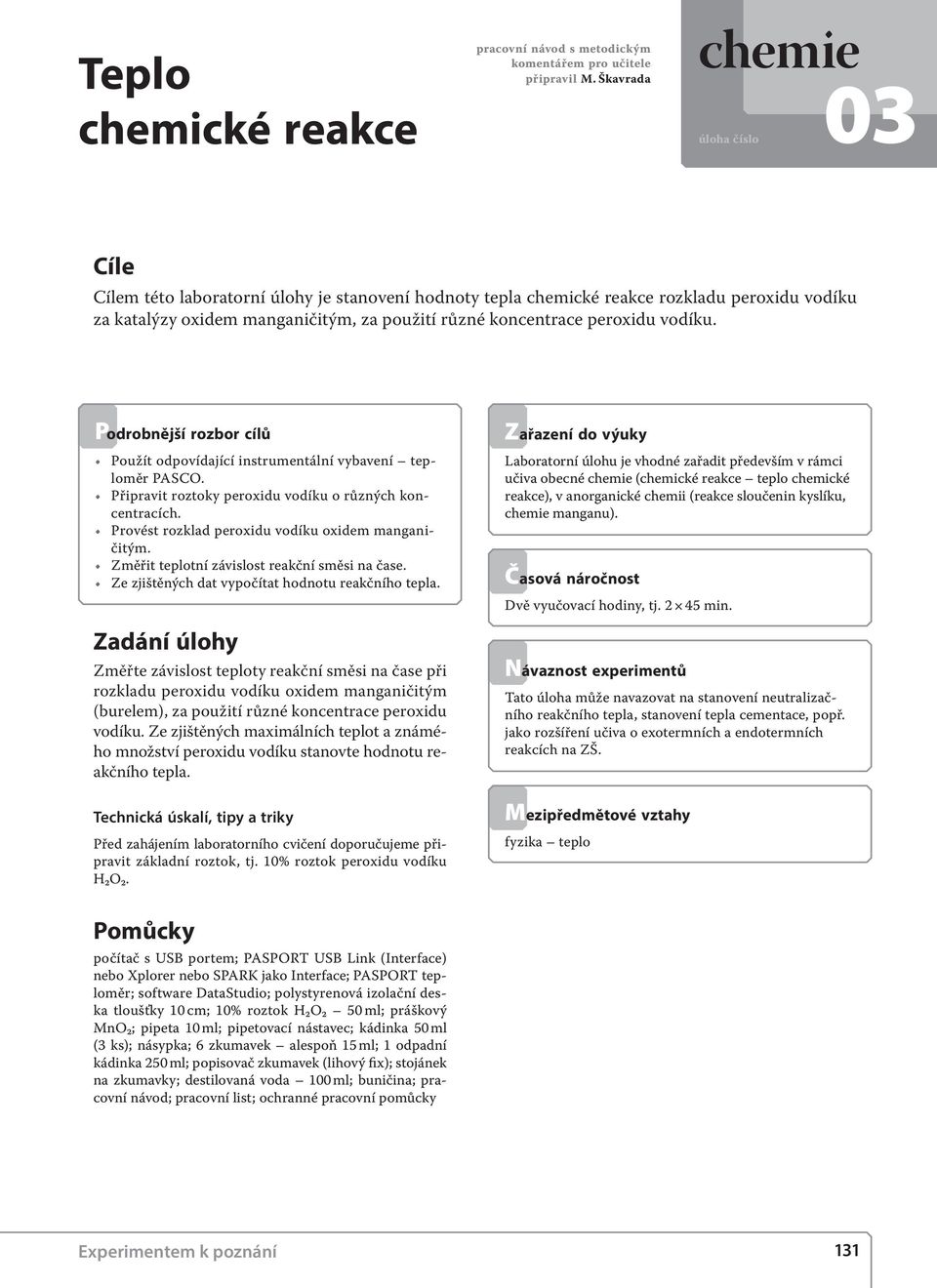 peroxidu vodíku. Podrobnější rozbor cílů Použít odpovídající instrumentální vybavení teploměr PASCO. Připravit roztoky peroxidu vodíku o různých koncentracích.