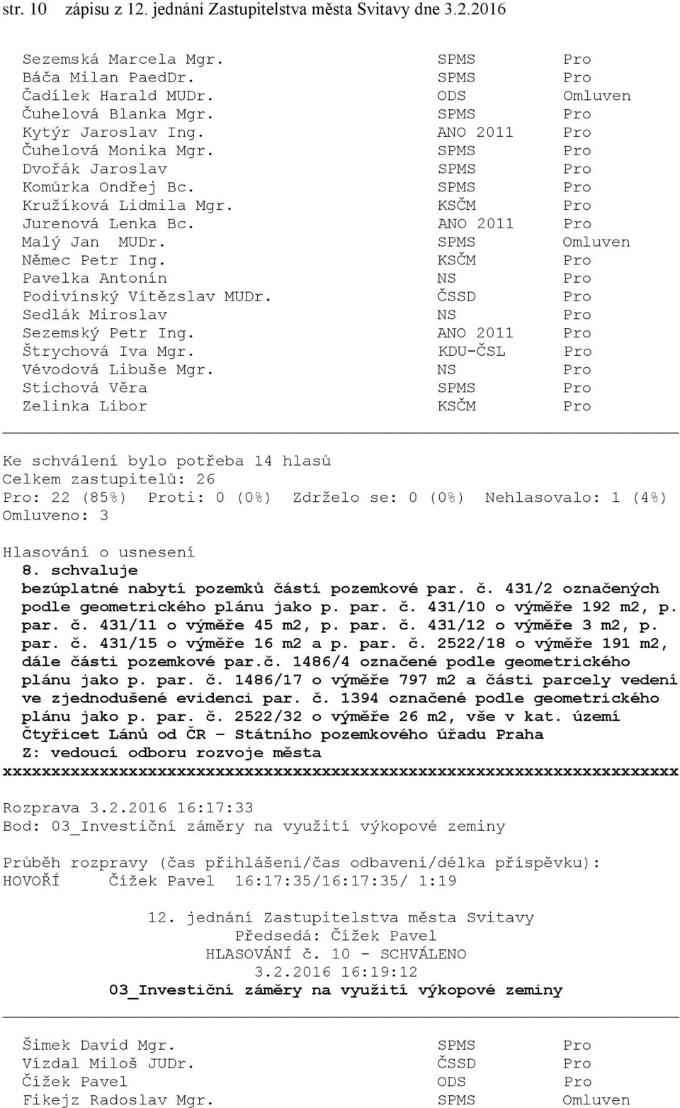 par. č. 2522/18 o výměře 191 m2, dále části pozemkové par.č. 1486/4 označené podle geometrického plánu jako p. par. č. 1486/17 o výměře 797 m2 a části parcely vedení ve zjednodušené evidenci par. č. 1394 označené podle geometrického plánu jako p.