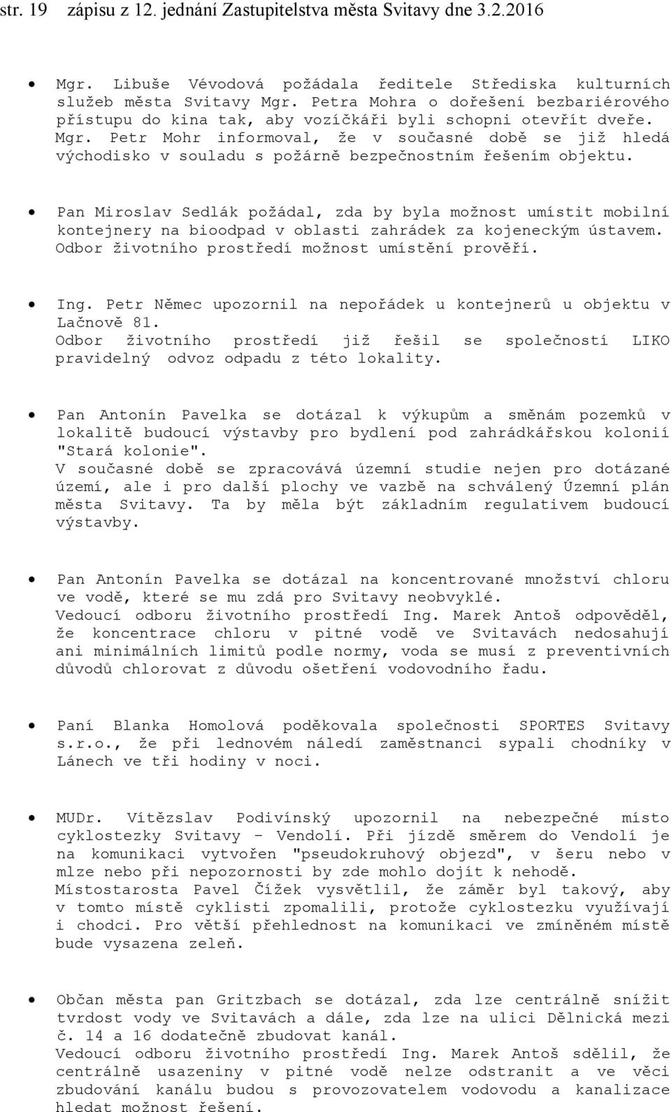 Petr Němec upozornil na nepořádek u kontejnerů u objektu v Lačnově 81. Odbor životního prostředí již řešil se společností LIKO pravidelný odvoz odpadu z této lokality.