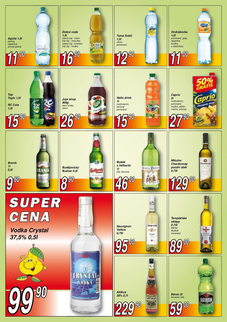 2l multivitamin, pomeranč, hruška, jablkomalina, ananas 27 90 Braník 11 0,5l 9 60 SUPER CENA Vodka Crystal 37,5% 0,5l Budějovický Budvar 0,5l 8 90 Bušek z Velhartic 1l bílý, červený 46