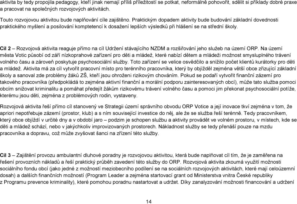 Praktickým dopadem aktivity bude budování základní dovednosti praktického myšlení a posilování komptetencí k dosažení lepších výsledků při hlášení se na střední školy.