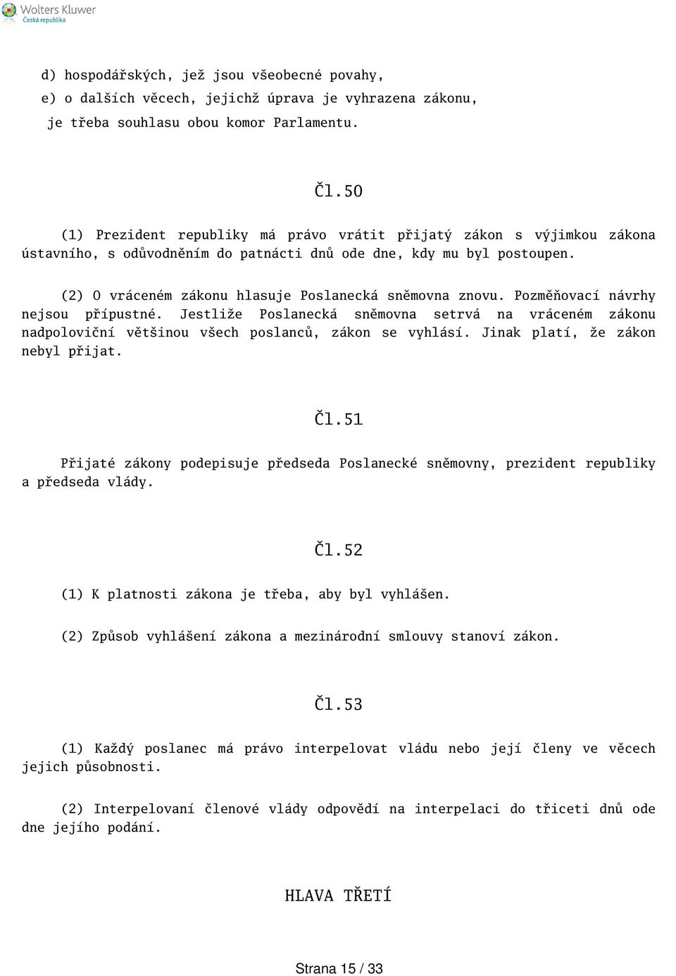 (2) O vráceném zákonu hlasuje Poslanecká sněmovna znovu. Pozměňovací návrhy nejsou přípustné.