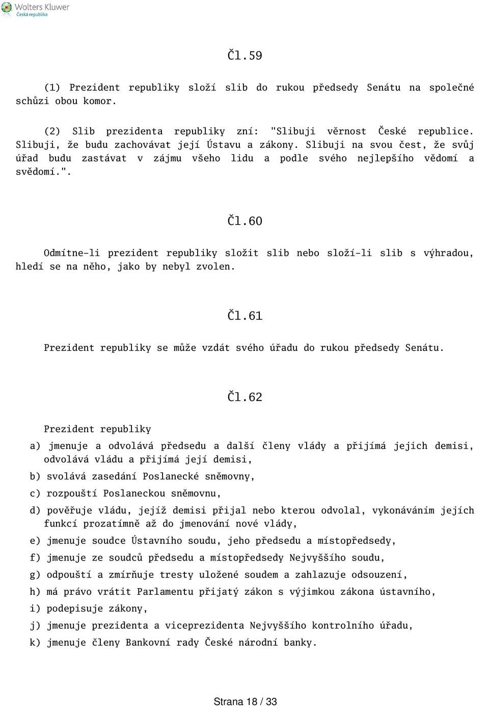 60 Odmítne-li prezident republiky složit slib nebo složí-li slib s výhradou, hledí se na něho, jako by nebyl zvolen. Čl.