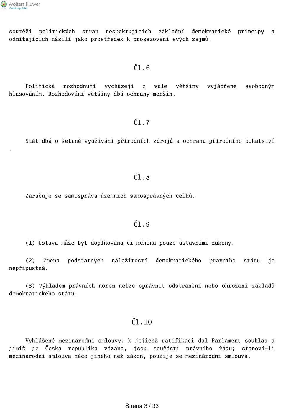 Stát dbá o etrné využívání přírodních zdrojů a ochranu přírodního bohatství Čl.8 Zaručuje se samospráva územních samosprávných celků. Čl.9 (1) Ústava může být doplňována či měněna pouze ústavními zákony.