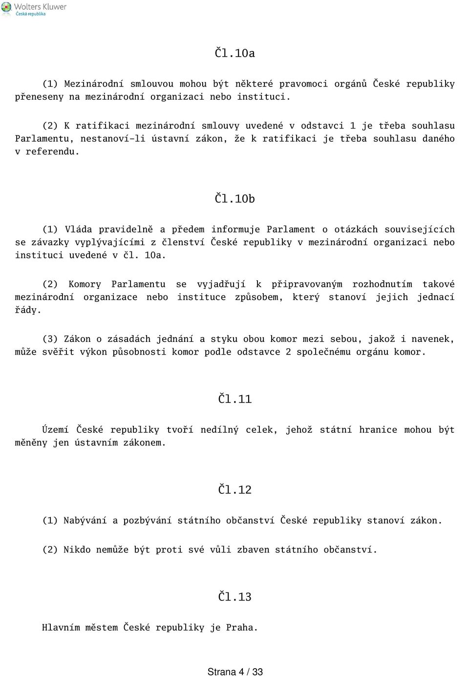 10b (1) Vláda pravidelně a předem informuje Parlament o otázkách souvisejících se závazky vyplývajícími z členství České republiky v mezinárodní organizaci nebo instituci uvedené v čl. 10a.