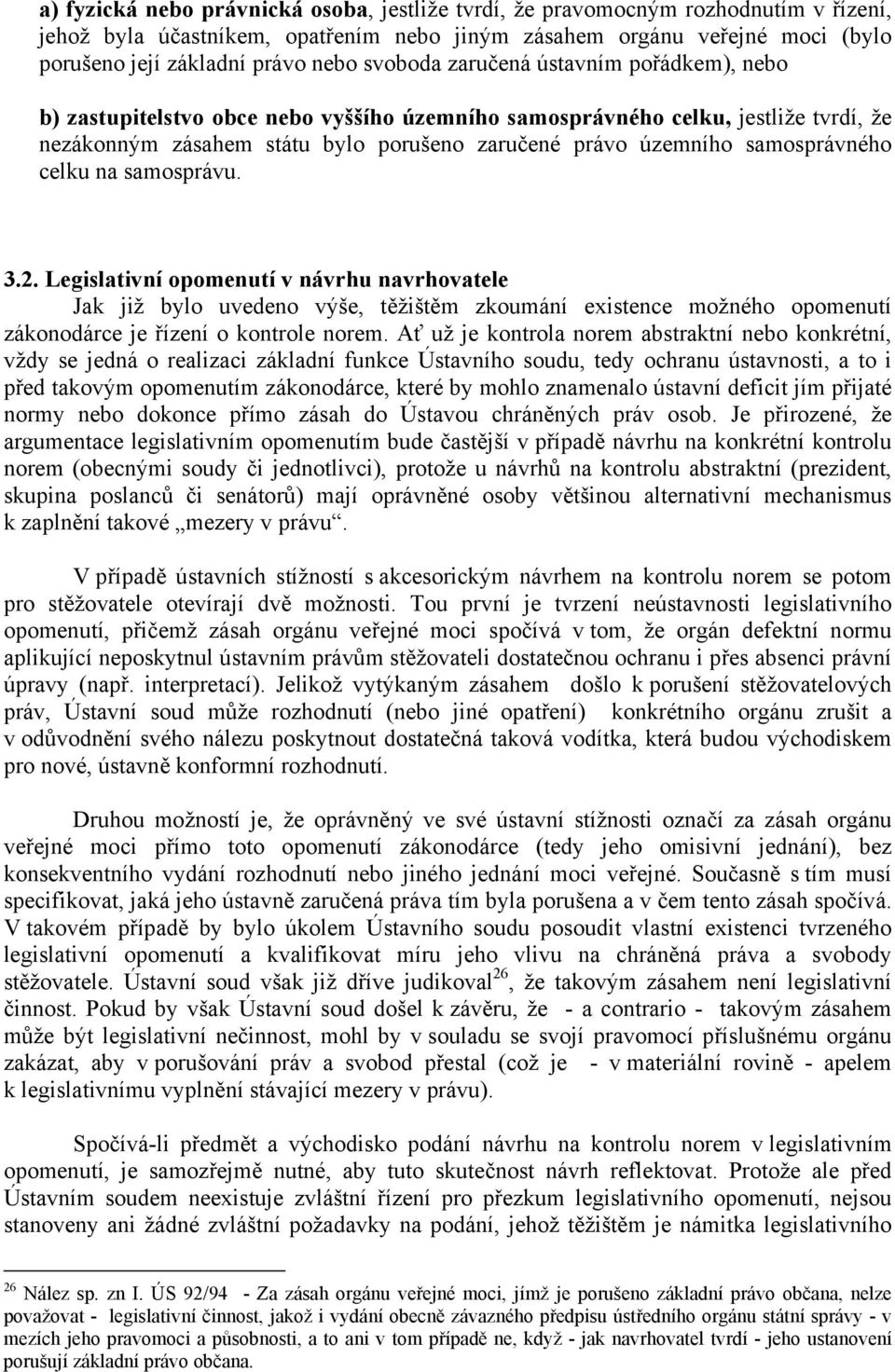 samosprávného celku na samosprávu. 3.2. Legislativní opomenutí v návrhu navrhovatele Jak již bylo uvedeno výše, těžištěm zkoumání existence možného opomenutí zákonodárce je řízení o kontrole norem.