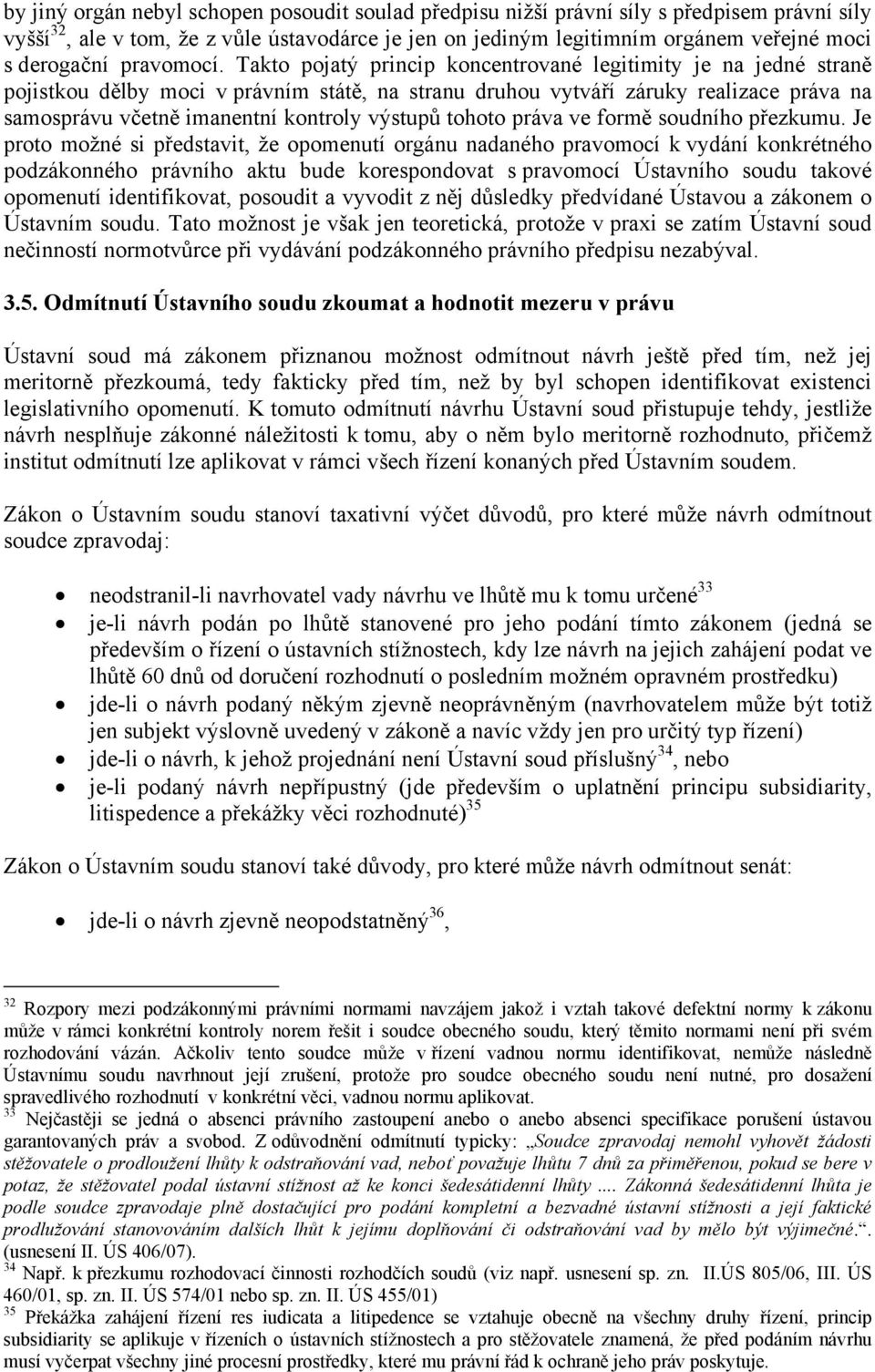 Takto pojatý princip koncentrované legitimity je na jedné straně pojistkou dělby moci v právním státě, na stranu druhou vytváří záruky realizace práva na samosprávu včetně imanentní kontroly výstupů