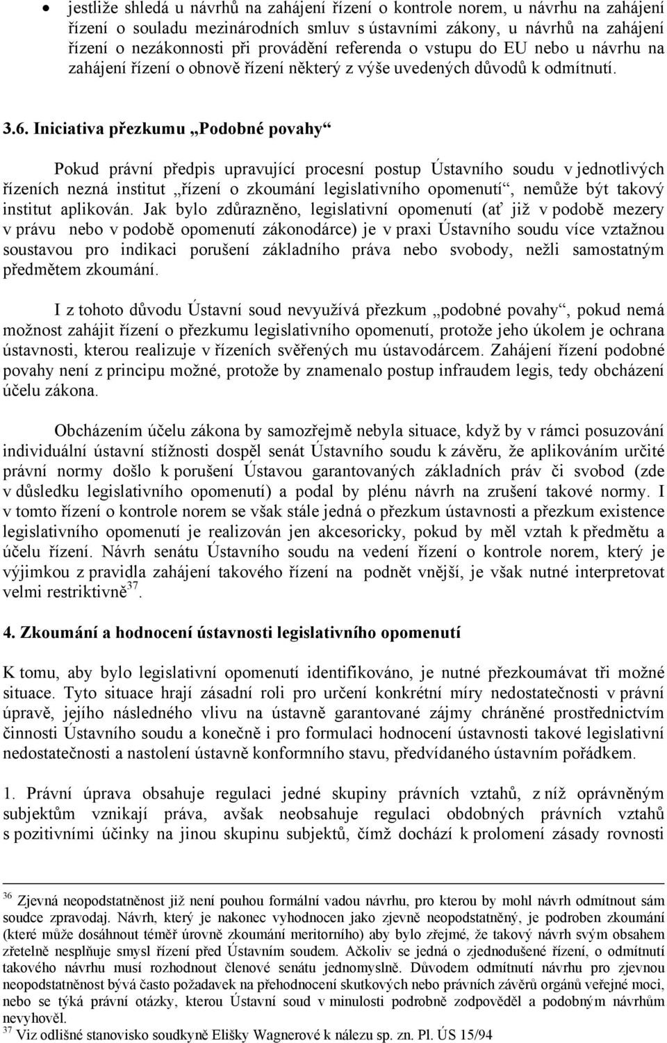 Iniciativa přezkumu Podobné povahy Pokud právní předpis upravující procesní postup Ústavního soudu v jednotlivých řízeních nezná institut řízení o zkoumání legislativního opomenutí, nemůže být takový