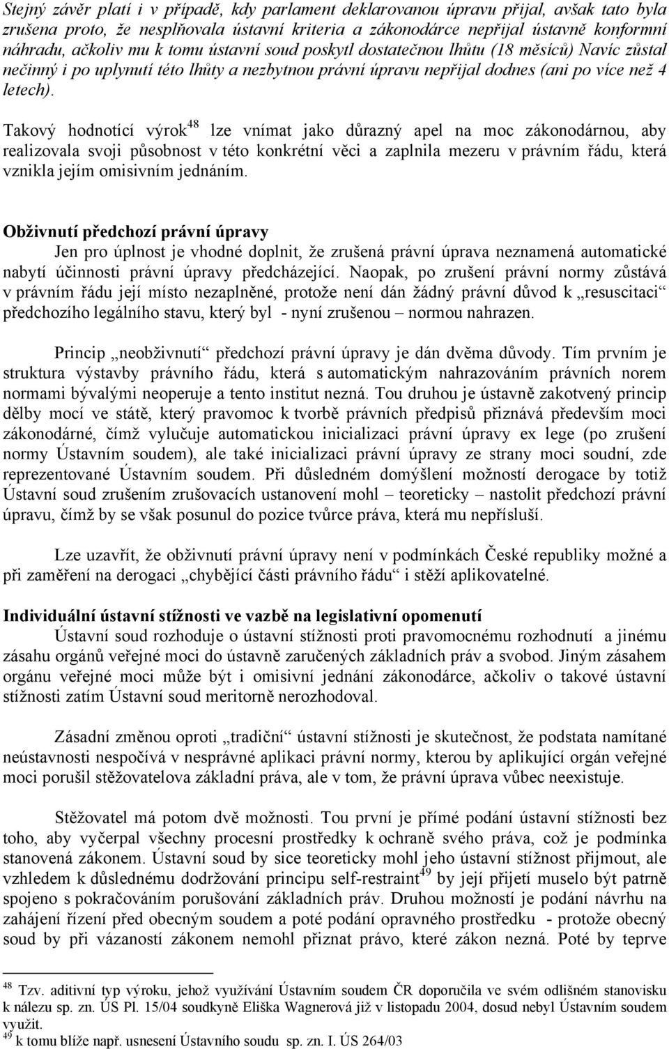 Takový hodnotící výrok 48 lze vnímat jako důrazný apel na moc zákonodárnou, aby realizovala svoji působnost v této konkrétní věci a zaplnila mezeru v právním řádu, která vznikla jejím omisivním