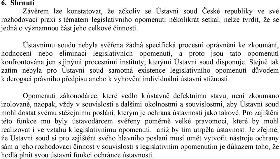 Ústavnímu soudu nebyla svěřena žádná specifická procesní oprávnění ke zkoumání, hodnocení nebo eliminaci legislativních opomenutí, a proto jsou tato opomenutí konfrontována jen s jinými procesními