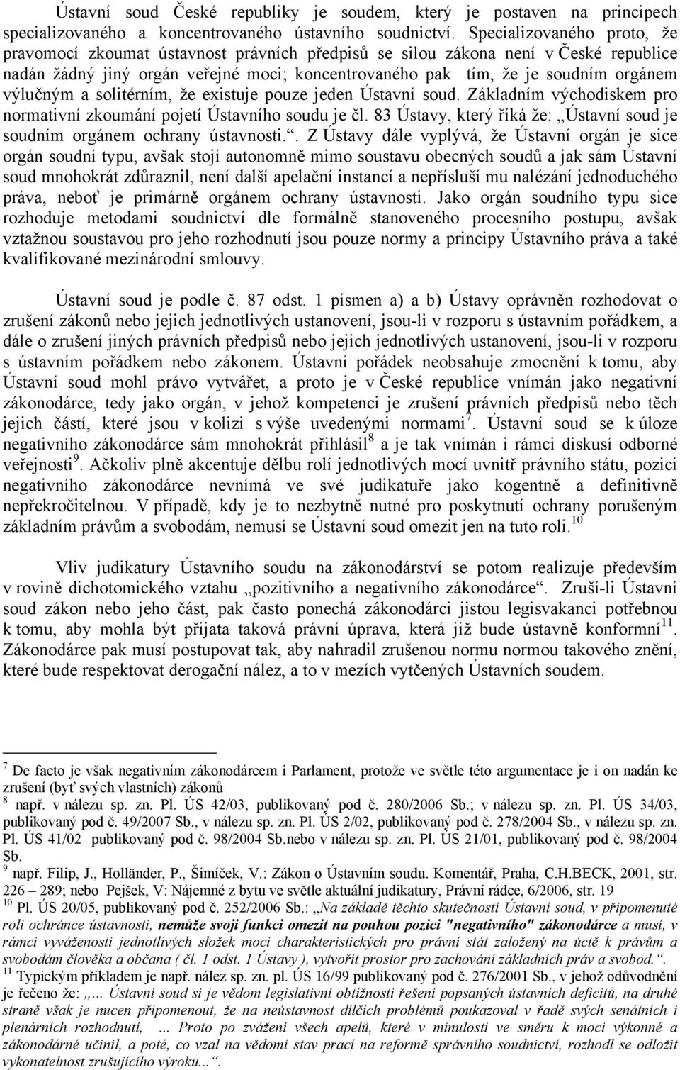 výlučným a solitérním, že existuje pouze jeden Ústavní soud. Základním východiskem pro normativní zkoumání pojetí Ústavního soudu je čl.