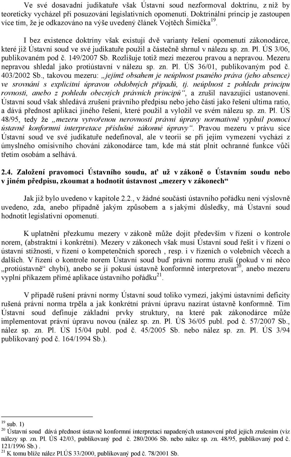 I bez existence doktríny však existují dvě varianty řešení opomenutí zákonodárce, které již Ústavní soud ve své judikatuře použil a částečně shrnul v nálezu sp. zn. Pl. ÚS 3/06, publikovaném pod č.