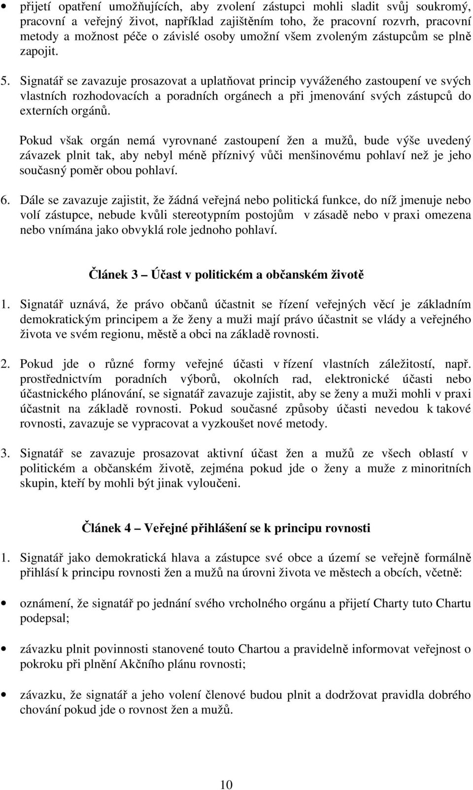 Signatář se zavazuje prosazovat a uplatňovat princip vyváženého zastoupení ve svých vlastních rozhodovacích a poradních orgánech a při jmenování svých zástupců do externích orgánů.