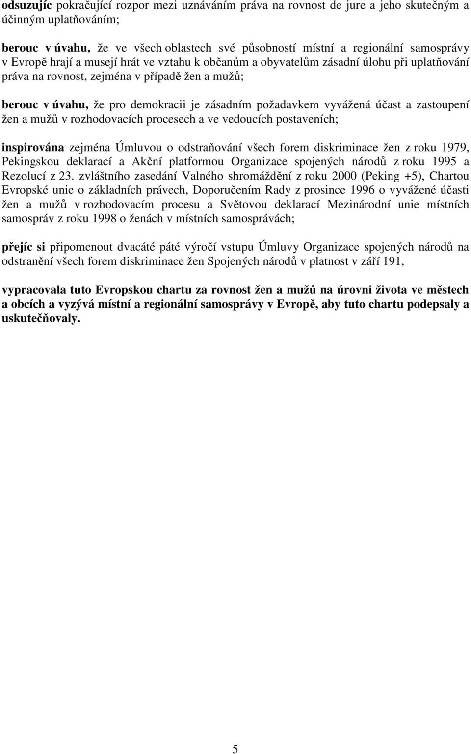 vyvážená účast a zastoupení žen a mužů v rozhodovacích procesech a ve vedoucích postaveních; inspirována zejména Úmluvou o odstraňování všech forem diskriminace žen z roku 1979, Pekingskou deklarací