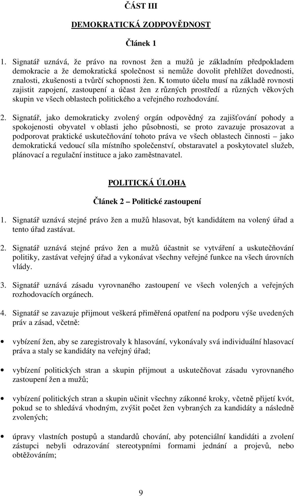 K tomuto účelu musí na základě rovnosti zajistit zapojení, zastoupení a účast žen z různých prostředí a různých věkových skupin ve všech oblastech politického a veřejného rozhodování. 2.