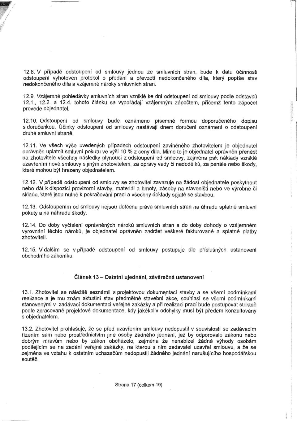 tohoto článku se vypořádají vzájemným zápočtem, přičemž tento zápočet provede objednatel. 12.10. Odstoupení od smlouvy bude oznámeno písemně formou doporučeného dopisu s doručenkou.