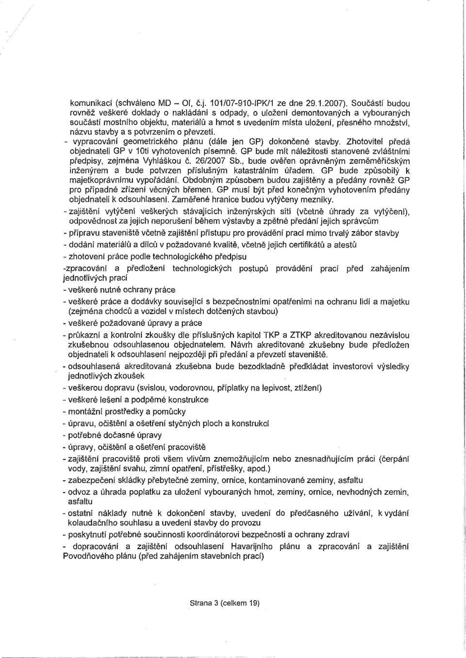 a s potvrzením o převzetí. - vypracování geometrického plánu (dále jen GP) dokončené stavby. Zhotovitel předá objednateli GP v 10ti vyhotoveních písemně.