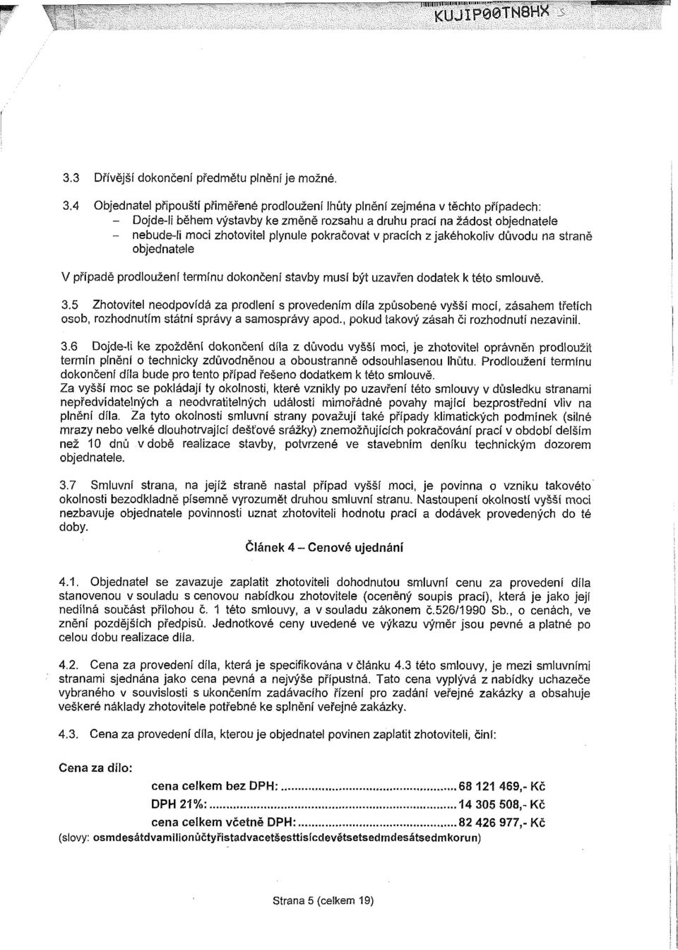 plynule pokračovat v pracích z jakéhokoliv důvodu na straně objednatele V případě prodloužení termínu dokončení stavby musí být uzavřen dodatek k této smlouvě. 3.