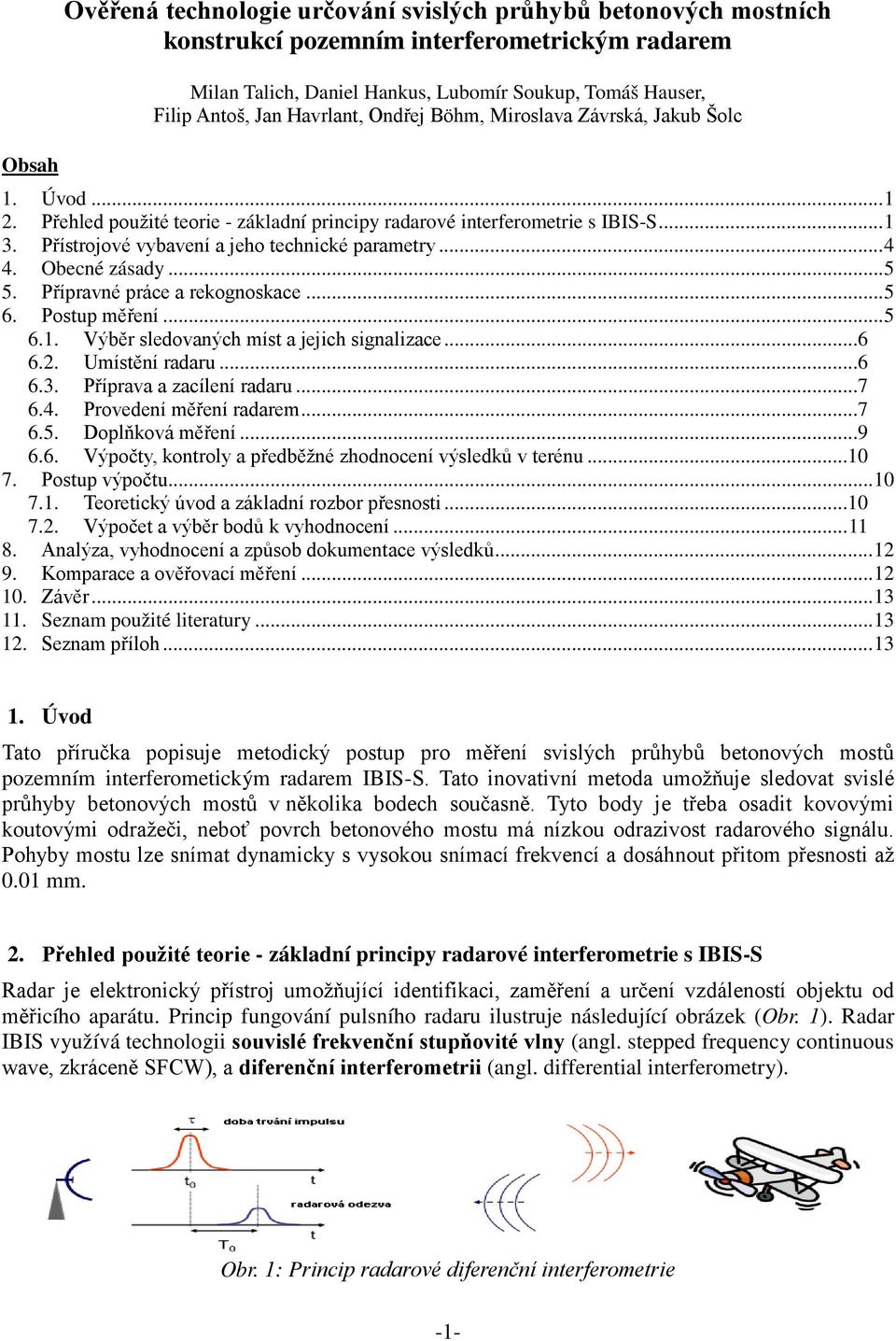 Přístrojové vybavení a jeho technické parametry... 4 4. Obecné zásady... 5 5. Přípravné práce a rekognoskace... 5 6. Postup měření... 5 6.1. Výběr sledovaných míst a jejich signalizace...6 6.2.